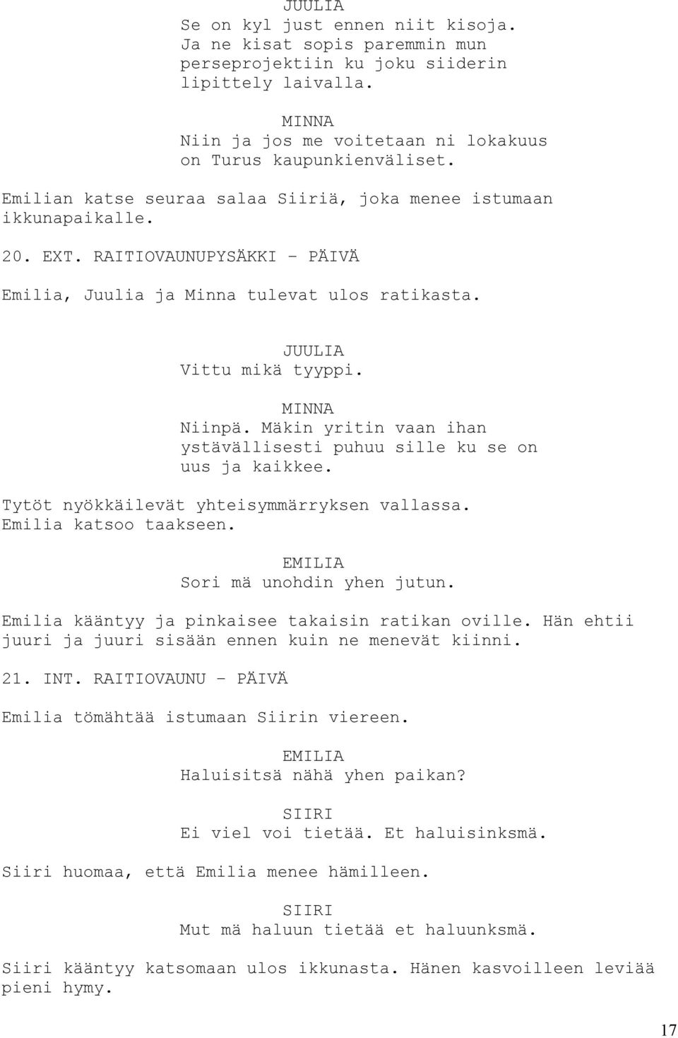 Mäkin yritin vaan ihan ystävällisesti puhuu sille ku se on uus ja kaikkee. Tytöt nyökkäilevät yhteisymmärryksen vallassa. Emilia katsoo taakseen. Sori mä unohdin yhen jutun.