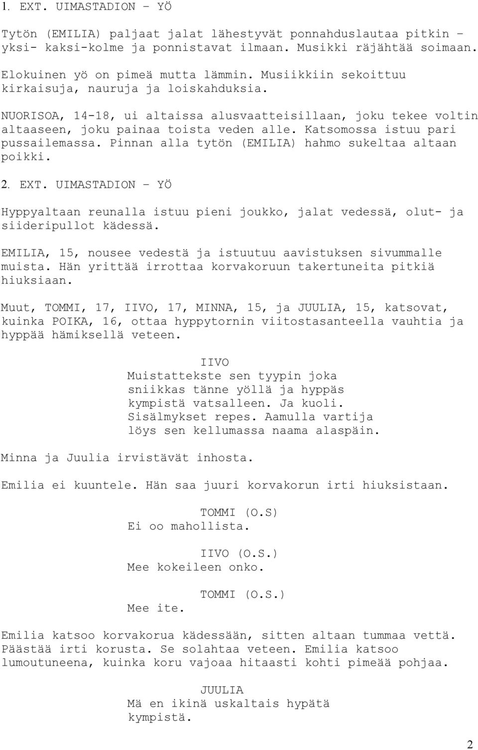 Katsomossa istuu pari pussailemassa. Pinnan alla tytön () hahmo sukeltaa altaan poikki. 2. EXT. UIMASTADION YÖ Hyppyaltaan reunalla istuu pieni joukko, jalat vedessä, olut- ja siideripullot kädessä.