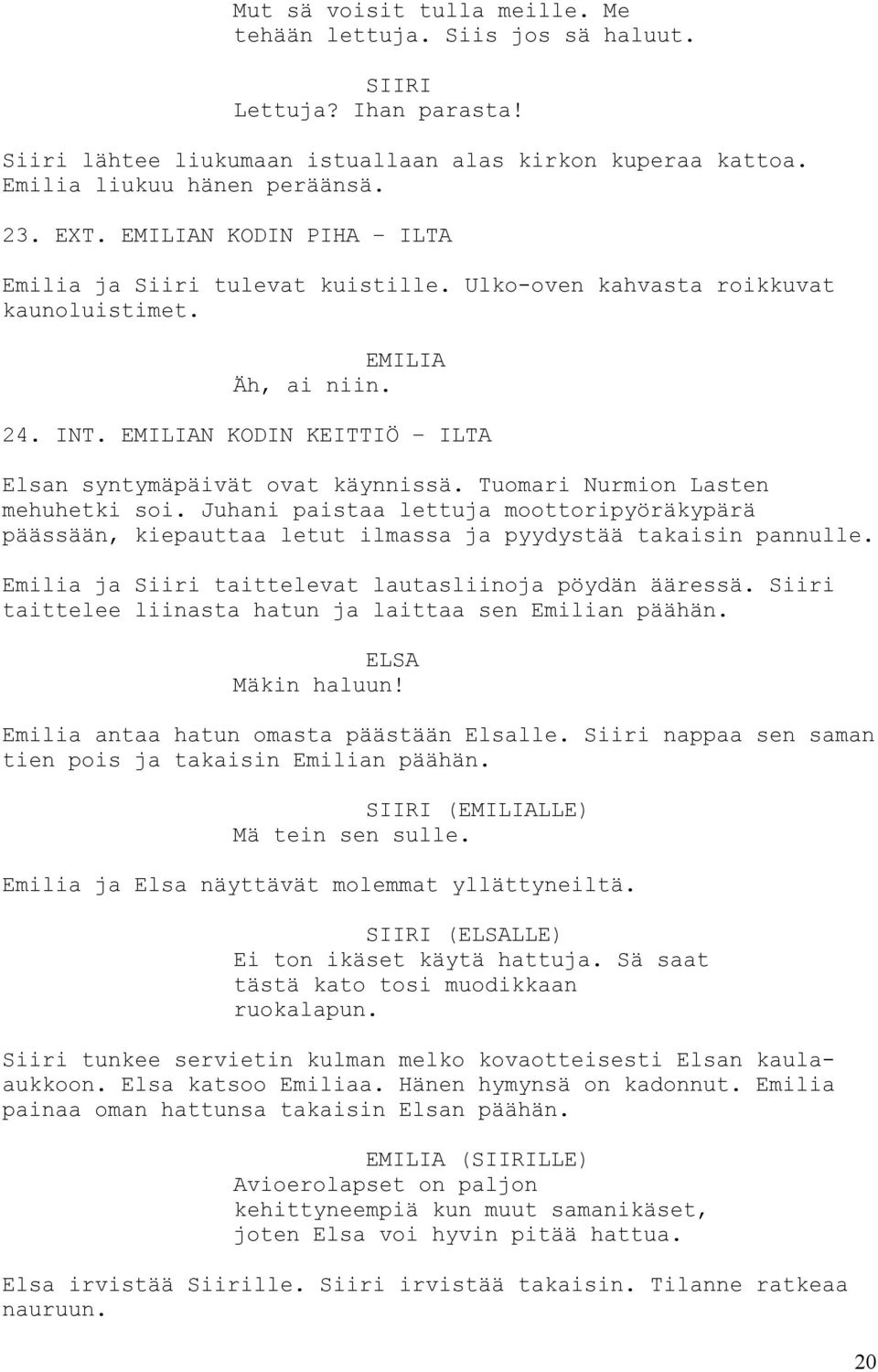 Tuomari Nurmion Lasten mehuhetki soi. Juhani paistaa lettuja moottoripyöräkypärä päässään, kiepauttaa letut ilmassa ja pyydystää takaisin pannulle.