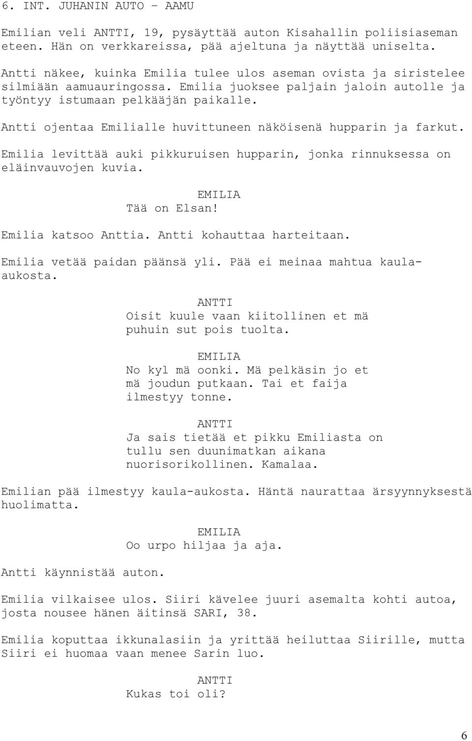 Antti ojentaa Emilialle huvittuneen näköisenä hupparin ja farkut. Emilia levittää auki pikkuruisen hupparin, jonka rinnuksessa on eläinvauvojen kuvia. Tää on Elsan! Emilia katsoo Anttia.