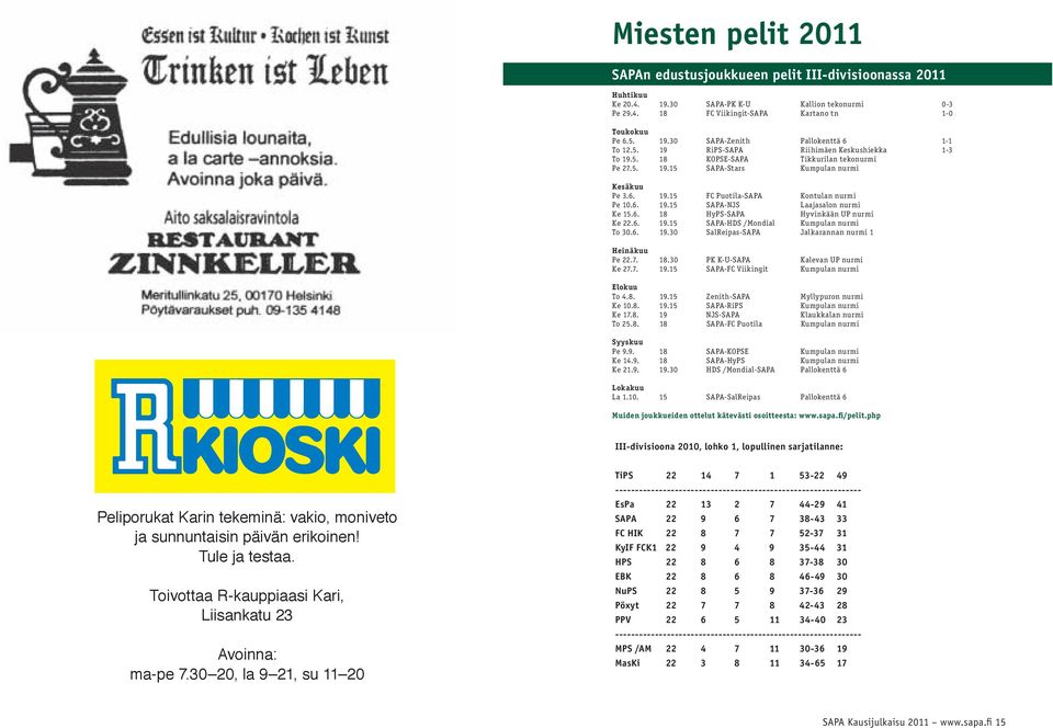 6. 18 HyPS-SAPA Hyvinkään UP nurmi Ke 22.6. 19.15 SAPA-HDS /Mondial Kumpulan nurmi To 30.6. 19.30 SalReipas-SAPA Jalkarannan nurmi 1 Heinäkuu Pe 22.7. 18.30 PK K-U-SAPA Kalevan UP nurmi Ke 27.7. 19.15 SAPA-FC Viikingit Kumpulan nurmi Elokuu To 4.