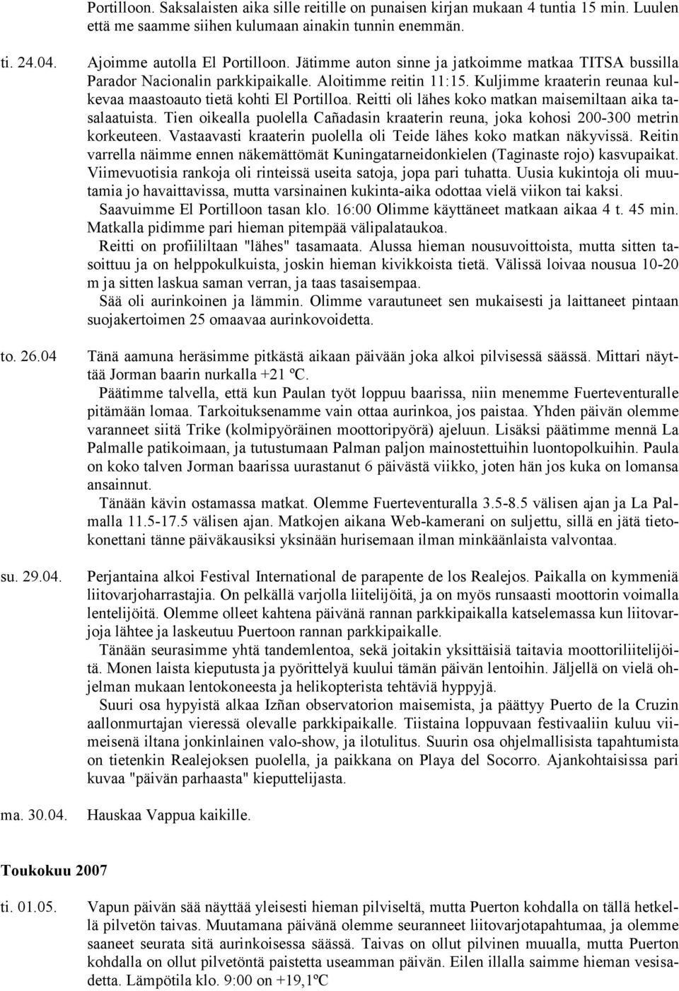 Reitti oli lähes koko matkan maisemiltaan aika tasalaatuista. Tien oikealla puolella Cañadasin kraaterin reuna, joka kohosi 200-300 metrin korkeuteen.