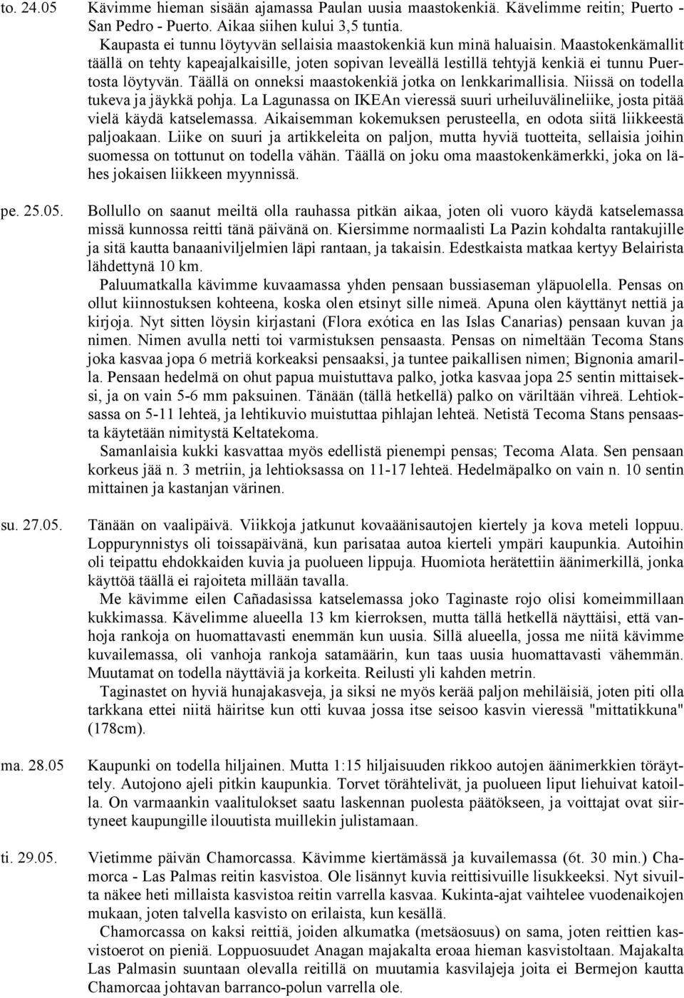 Täällä on onneksi maastokenkiä jotka on lenkkarimallisia. Niissä on todella tukeva ja jäykkä pohja. La Lagunassa on IKEAn vieressä suuri urheiluvälineliike, josta pitää vielä käydä katselemassa.