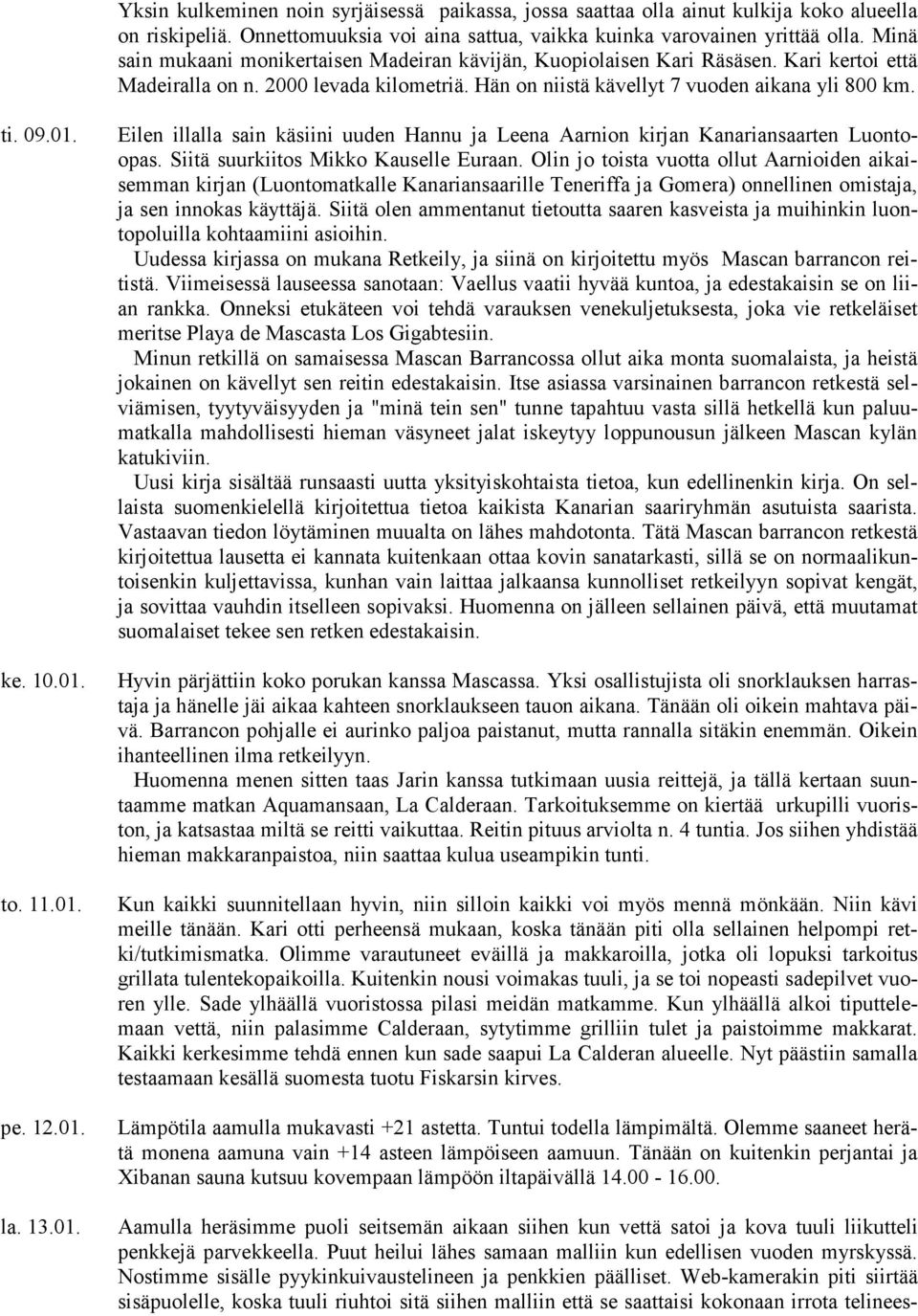 01. to. 11.01. pe. 12.01. la. 13.01. Eilen illalla sain käsiini uuden Hannu ja Leena Aarnion kirjan Kanariansaarten Luontoopas. Siitä suurkiitos Mikko Kauselle Euraan.