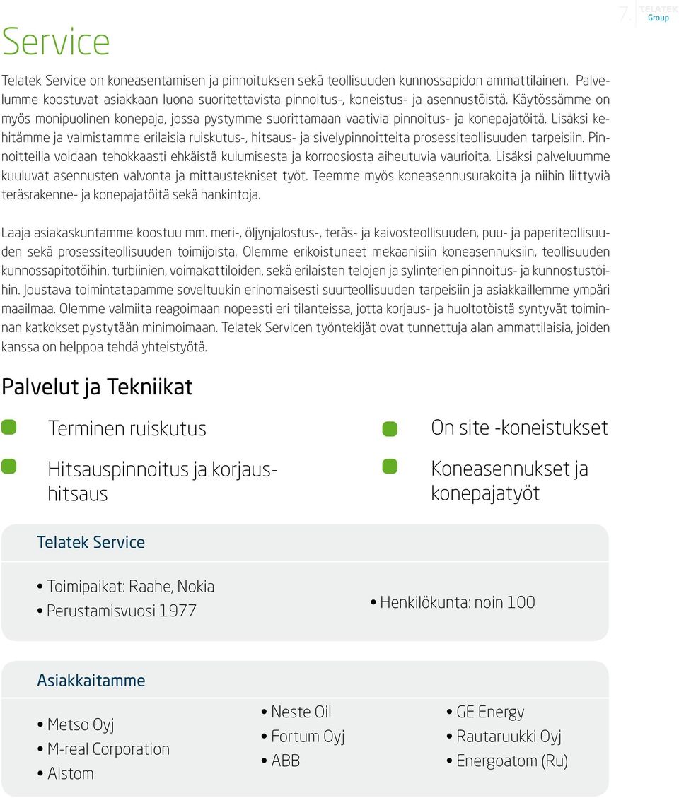 Lisäksi kehitämme ja valmistamme erilaisia ruiskutus-, hitsaus- ja sivelypinnoitteita prosessiteollisuuden tarpeisiin.