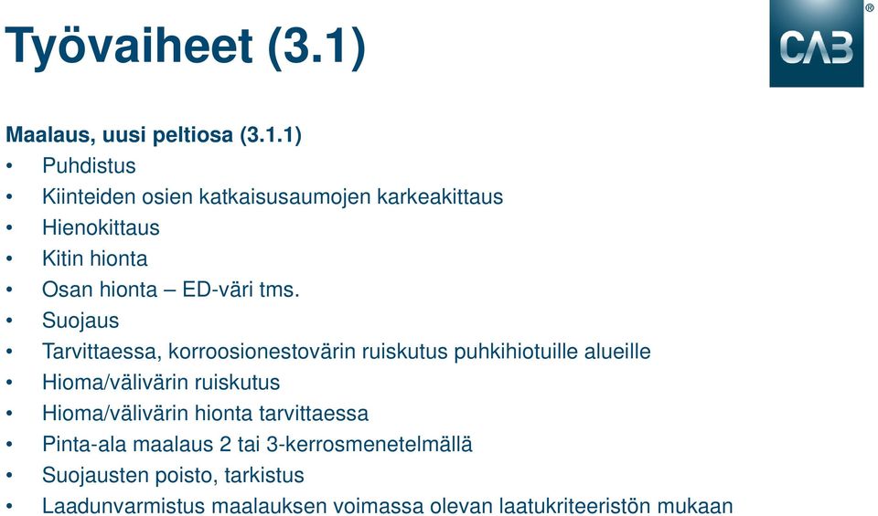 1) Puhdistus Kiinteiden osien katkaisusaumojen karkeakittaus Hienokittaus Kitin hionta Osan hionta ED-väri