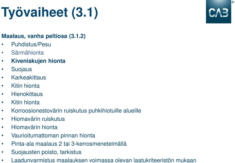 2) Puhdistus/Pesu Särmähionta Kiveniskujen hionta Suojaus Karkeakittaus Kitin hionta Hienokittaus Kitin