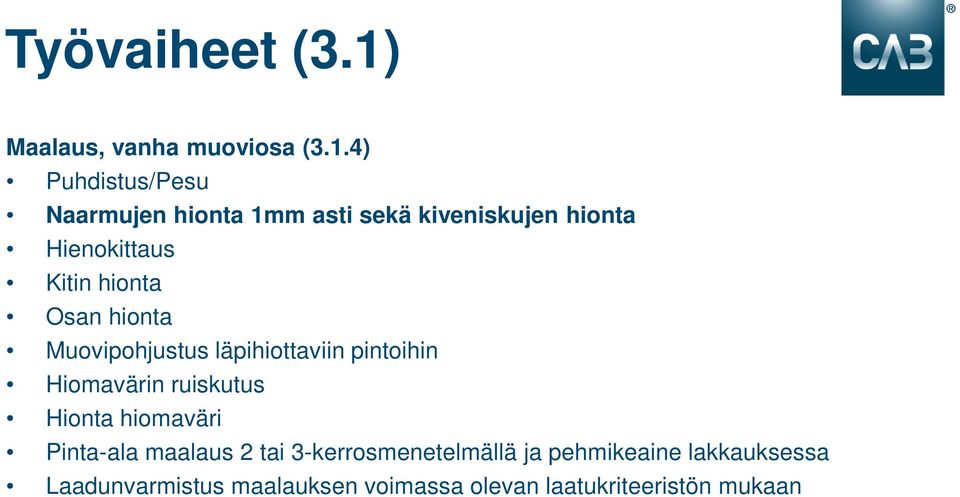 4) Puhdistus/Pesu Naarmujen hionta 1mm asti sekä kiveniskujen hionta Hienokittaus Kitin