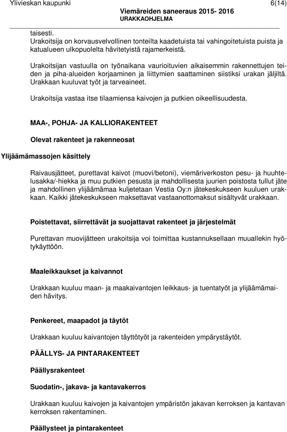 Urakkaan kuuluvat työt ja tarveaineet. Urakoitsija vastaa itse tilaamiensa kaivojen ja putkien oikeellisuudesta.
