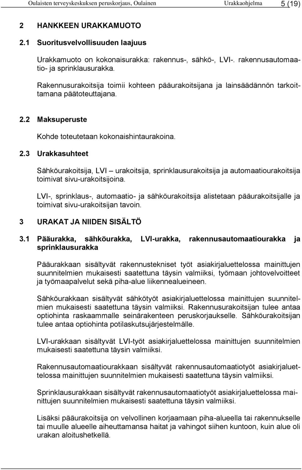 2.3 Urakkasuhteet Sähköurakoitsija, LVI urakoitsija, sprinklausurakoitsija ja automaatiourakoitsija toimivat sivu-urakoitsijoina.