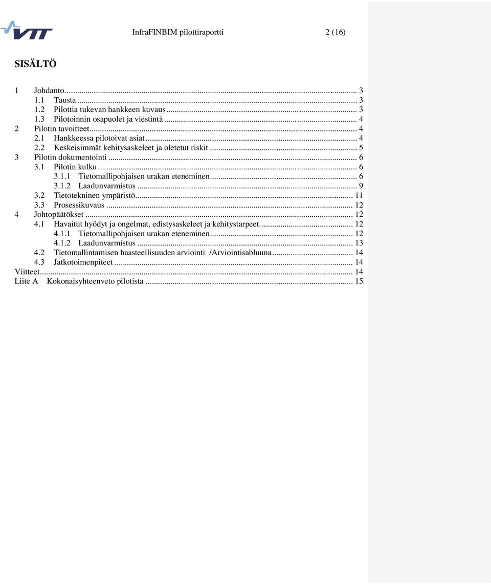 2 Tietotekninen ympäristö... 11 3.3 Prosessikuvaus... 12 4 Johtopäätökset... 12 4.1 Havaitut hyödyt ja ongelmat, edistysaskeleet ja kehitystarpeet.... 12 4.1.1 Tietomallipohjaisen urakan eteneminen.