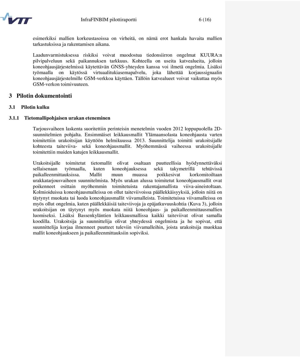 Kohteella on useita katvealueita, jolloin koneohjausjärjestelmissä käytettävän GNSS-yhteyden kanssa voi ilmetä ongelmia.