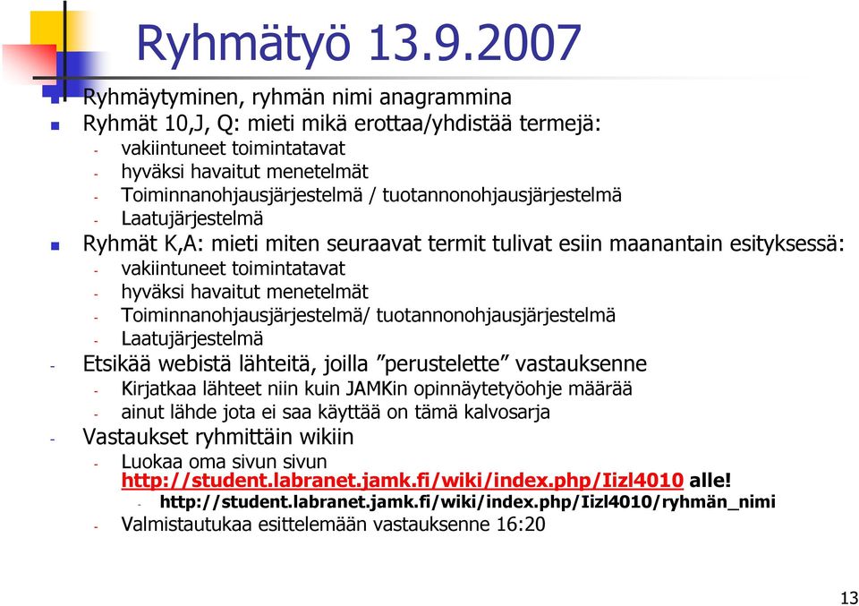 tuotannonohjausjärjestelmä - Laatujärjestelmä Ryhmät K,A: mieti miten seuraavat termit tulivat esiin maanantain esityksessä: - vakiintuneet toimintatavat - hyväksi havaitut menetelmät -