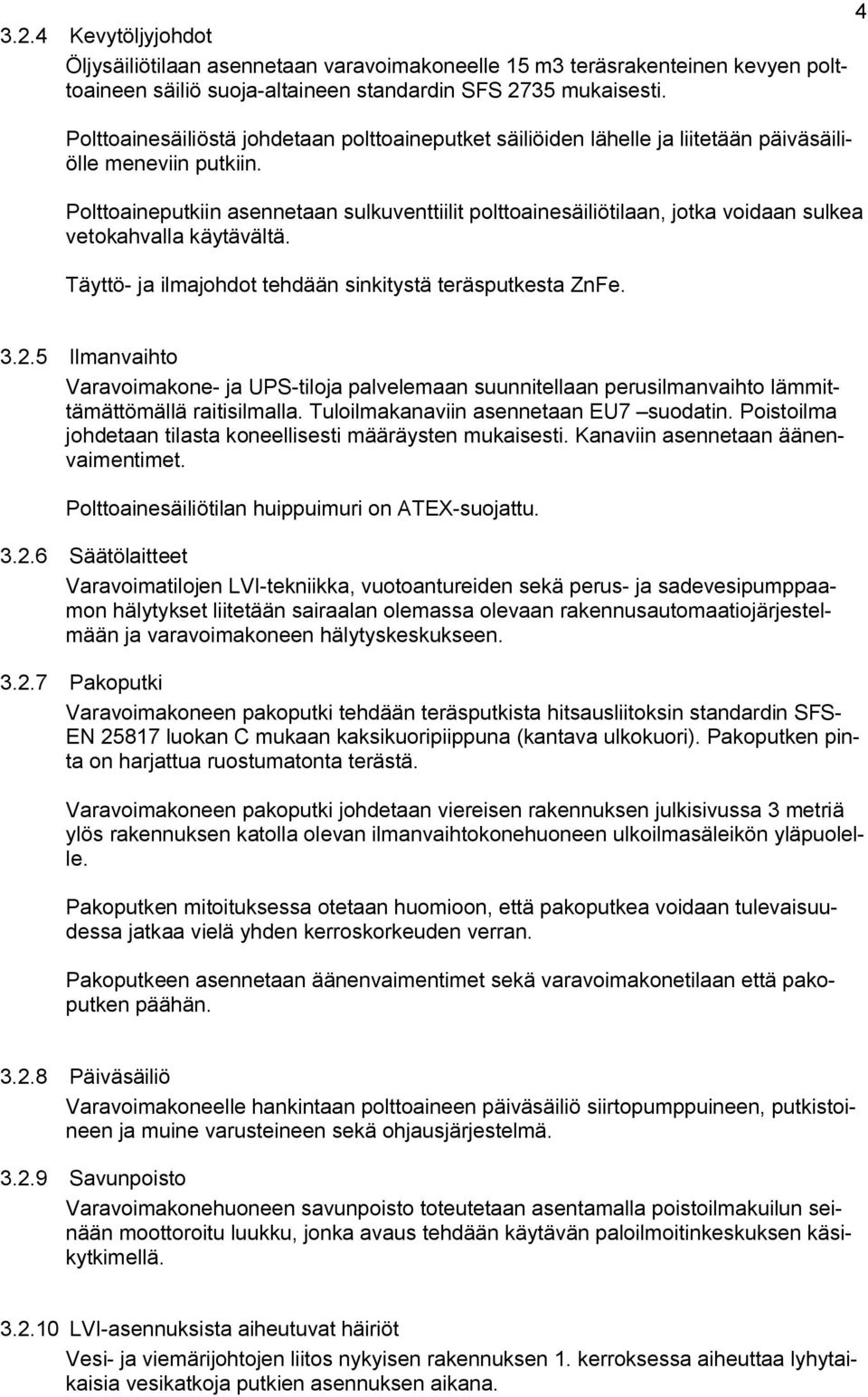 Polttoaineputkiin asennetaan sulkuventtiilit polttoainesäiliötilaan, jotka voidaan sulkea vetokahvalla käytävältä. Täyttö ja ilmajohdot tehdään sinkitystä teräsputkesta ZnFe. 3.2.