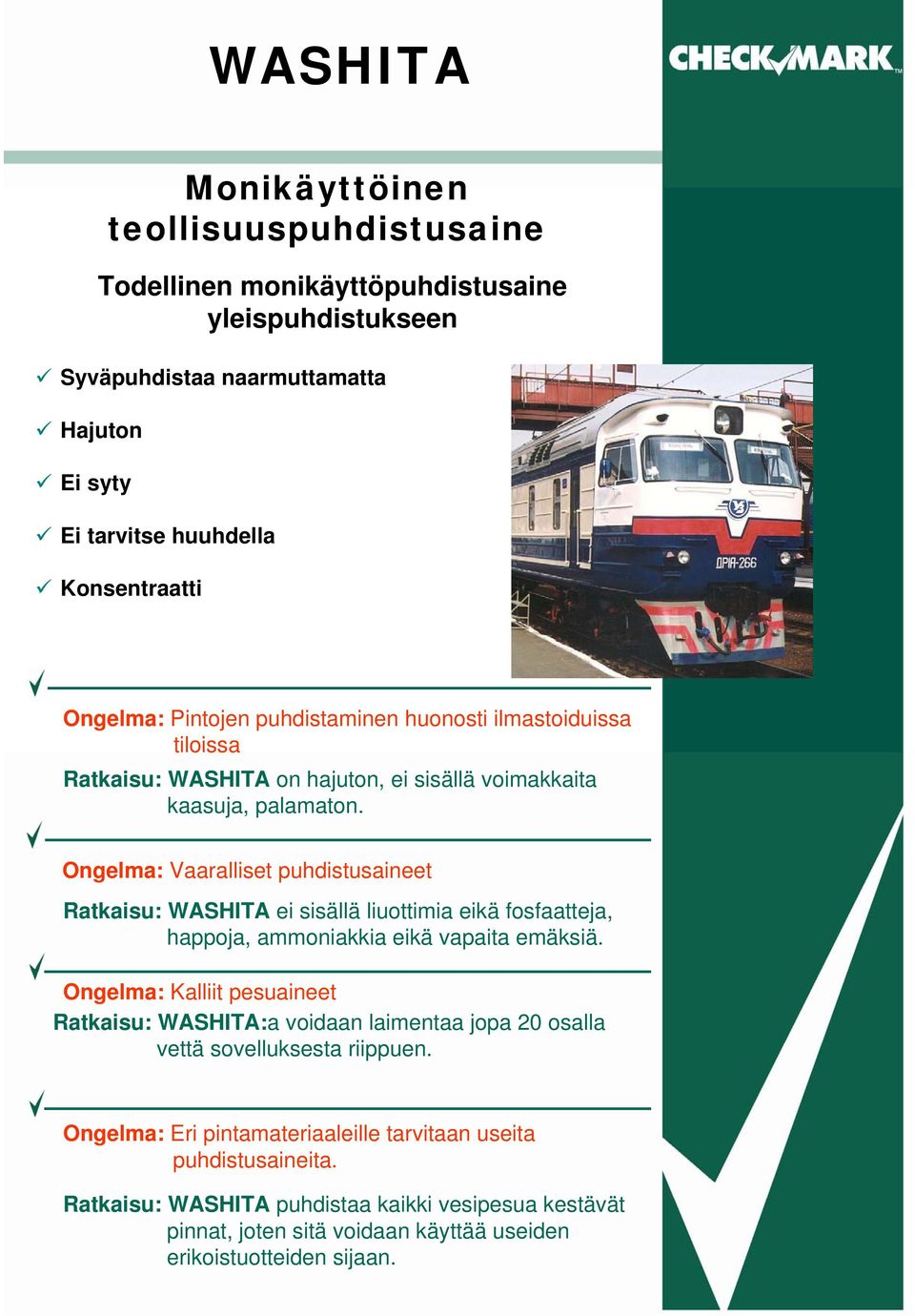 Ongelma: Vaaralliset puhdistusaineet Ratkaisu: WASHITA ei sisällä liuottimia eikä fosfaatteja, happoja, ammoniakkia eikä vapaita emäksiä.