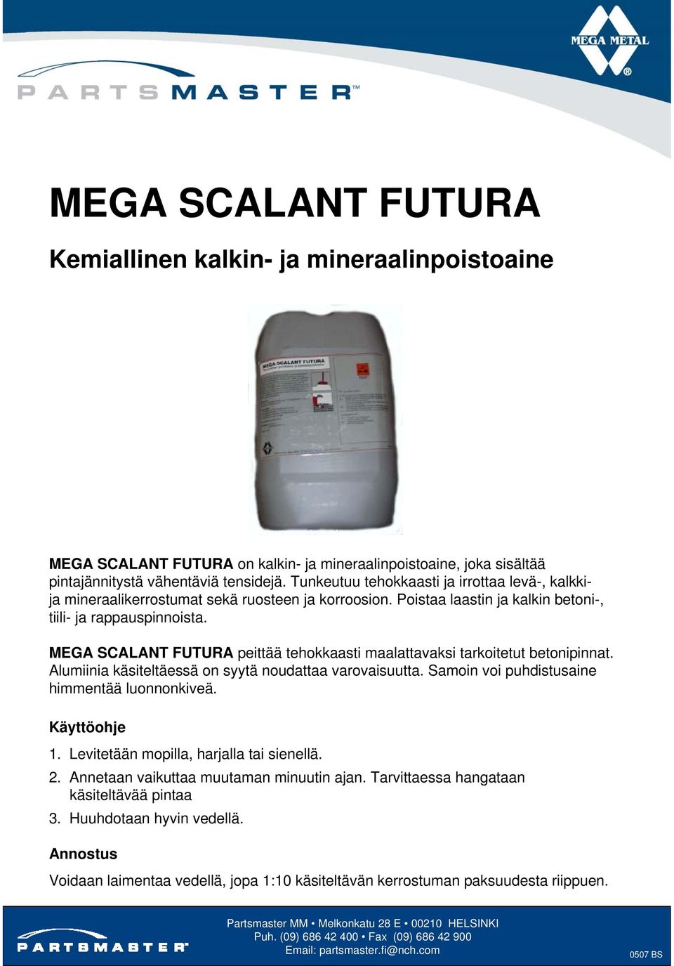 MEGA SCALANT FUTURA peittää tehokkaasti maalattavaksi tarkoitetut betonipinnat. Alumiinia käsiteltäessä on syytä noudattaa varovaisuutta. Samoin voi puhdistusaine himmentää luonnonkiveä. Käyttöohje 1.