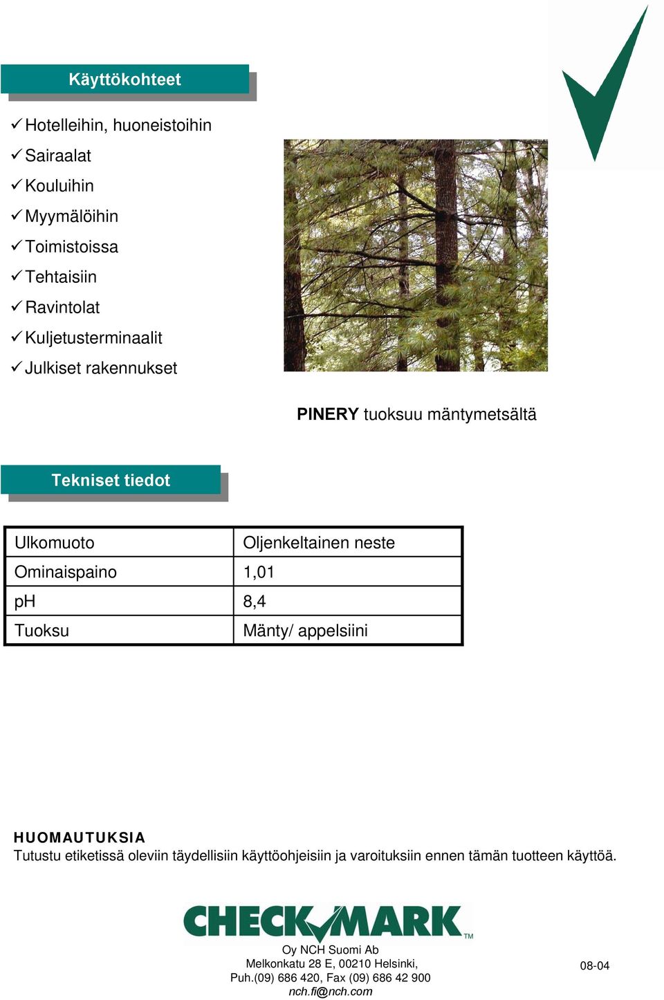 Tuoksu Oljenkeltainen neste 1,01 8,4 Mänty/ appelsiini HUOMAUTUKSIA Tutustu etiketissä oleviin täydellisiin käyttöohjeisiin ja