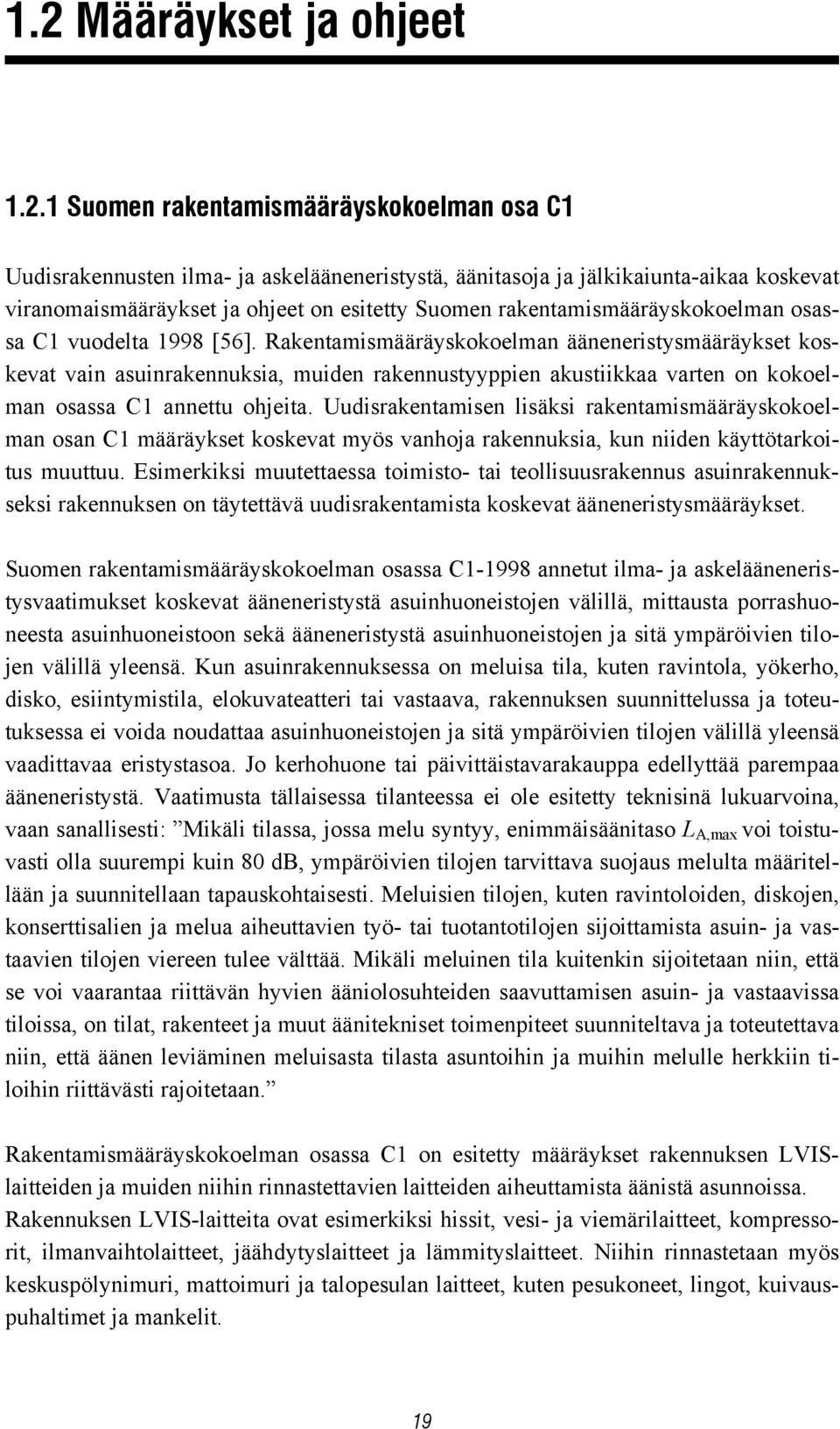 Rakentamismääräyskokoelman ääneneristysmääräykset koskevat vain asuinrakennuksia, muiden rakennustyyppien akustiikkaa varten on kokoelman osassa C1 annettu ohjeita.