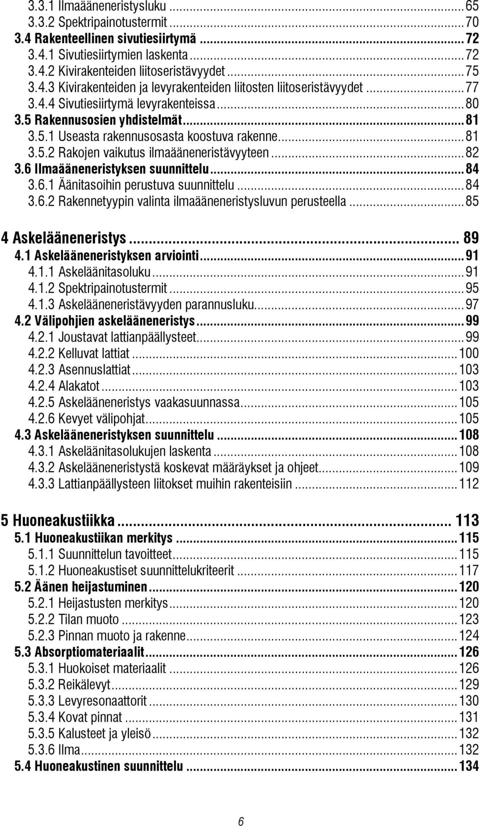 6 Ilmaääneneristyksen suunnittelu...84 3.6.1 Äänitasoihin perustuva suunnittelu...84 3.6.2 Rakennetyypin valinta ilmaääneneristysluvun perusteella...85 4 Askelääneneristys... 89 4.