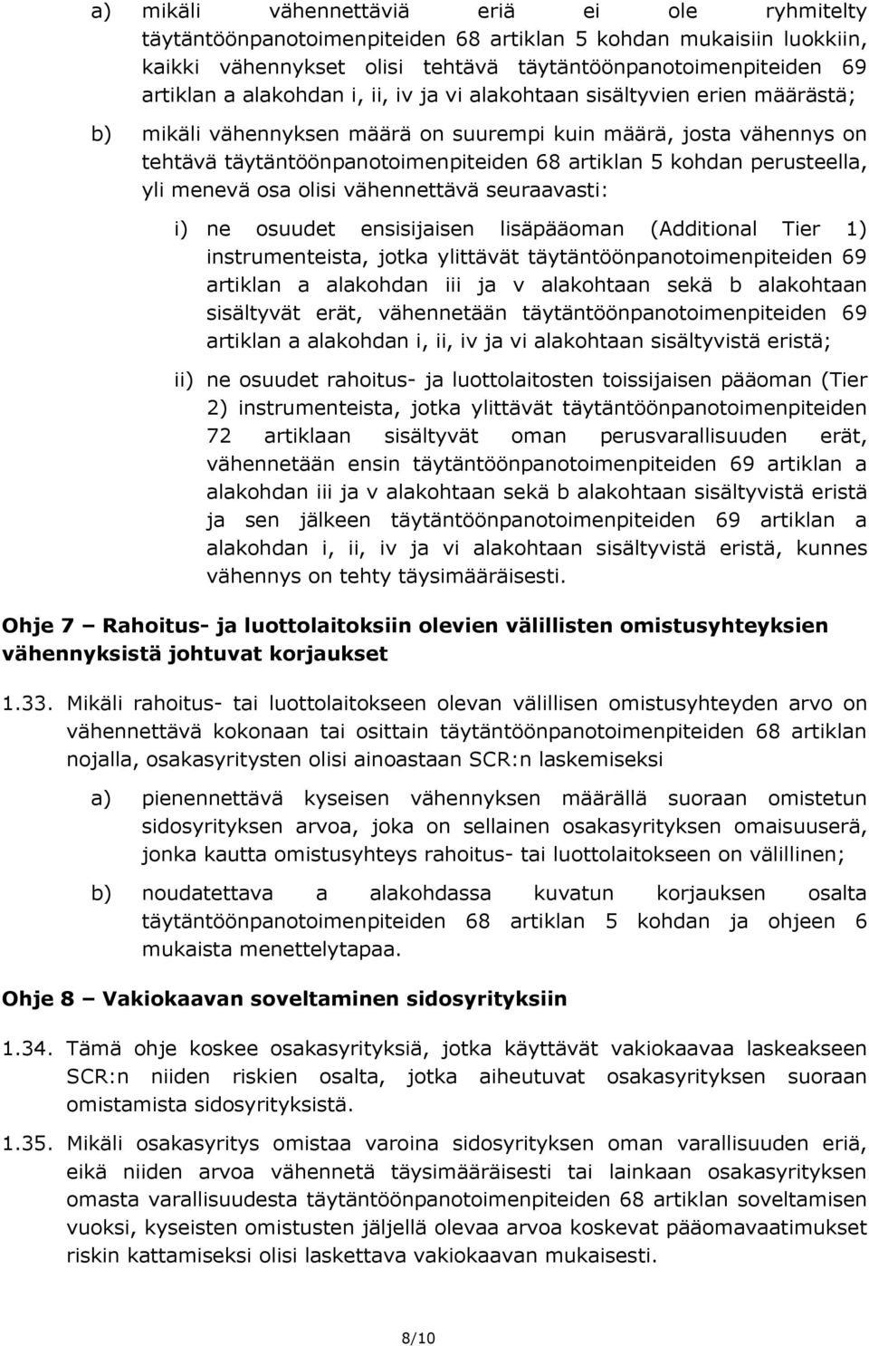 perusteella, yli menevä osa olisi vähennettävä seuraavasti: i) ne osuudet ensisijaisen lisäpääoman (Additional Tier 1) instrumenteista, jotka ylittävät täytäntöönpanotoimenpiteiden 69 artiklan a