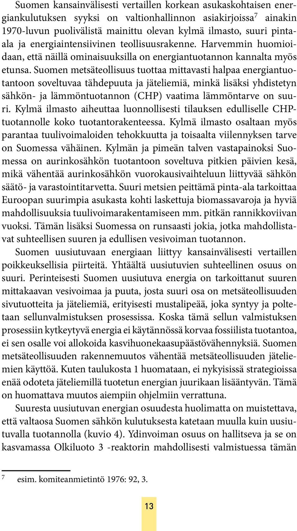 Suomen metsäteollisuus tuottaa mittavasti halpaa energiantuotantoon soveltuvaa tähdepuuta ja jäteliemiä, minkä lisäksi yhdistetyn sähkön- ja lämmöntuotannon (CHP) vaatima lämmöntarve on suuri.