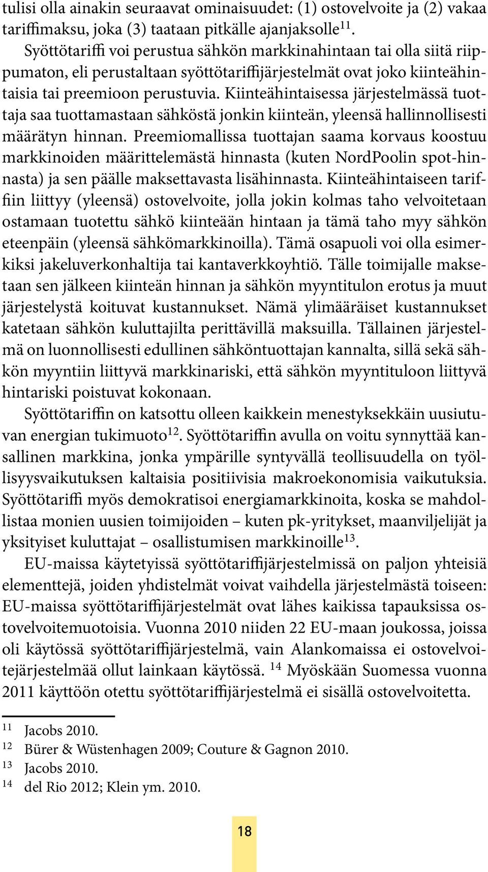 Kiinteähintaisessa järjestelmässä tuottaja saa tuottamastaan sähköstä jonkin kiinteän, yleensä hallinnollisesti määrätyn hinnan.