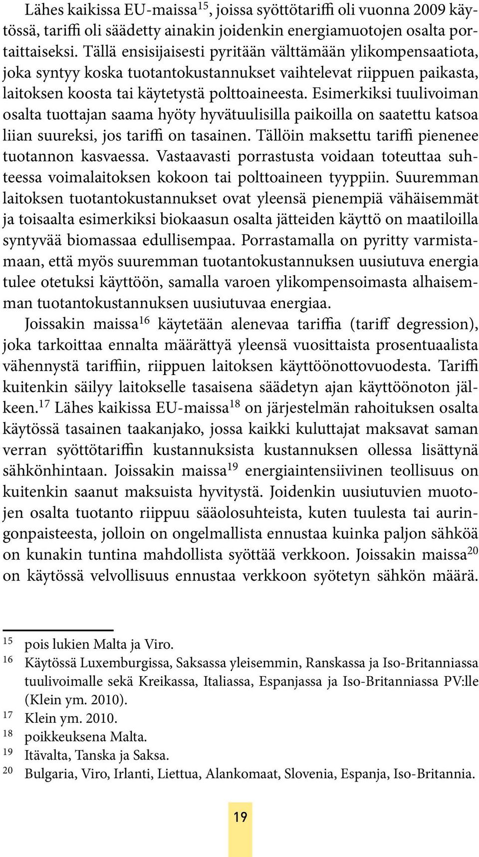 Esimerkiksi tuulivoiman osalta tuottajan saama hyöty hyvätuulisilla paikoilla on saatettu katsoa liian suureksi, jos tariffi on tasainen. Tällöin maksettu tariffi pienenee tuotannon kasvaessa.