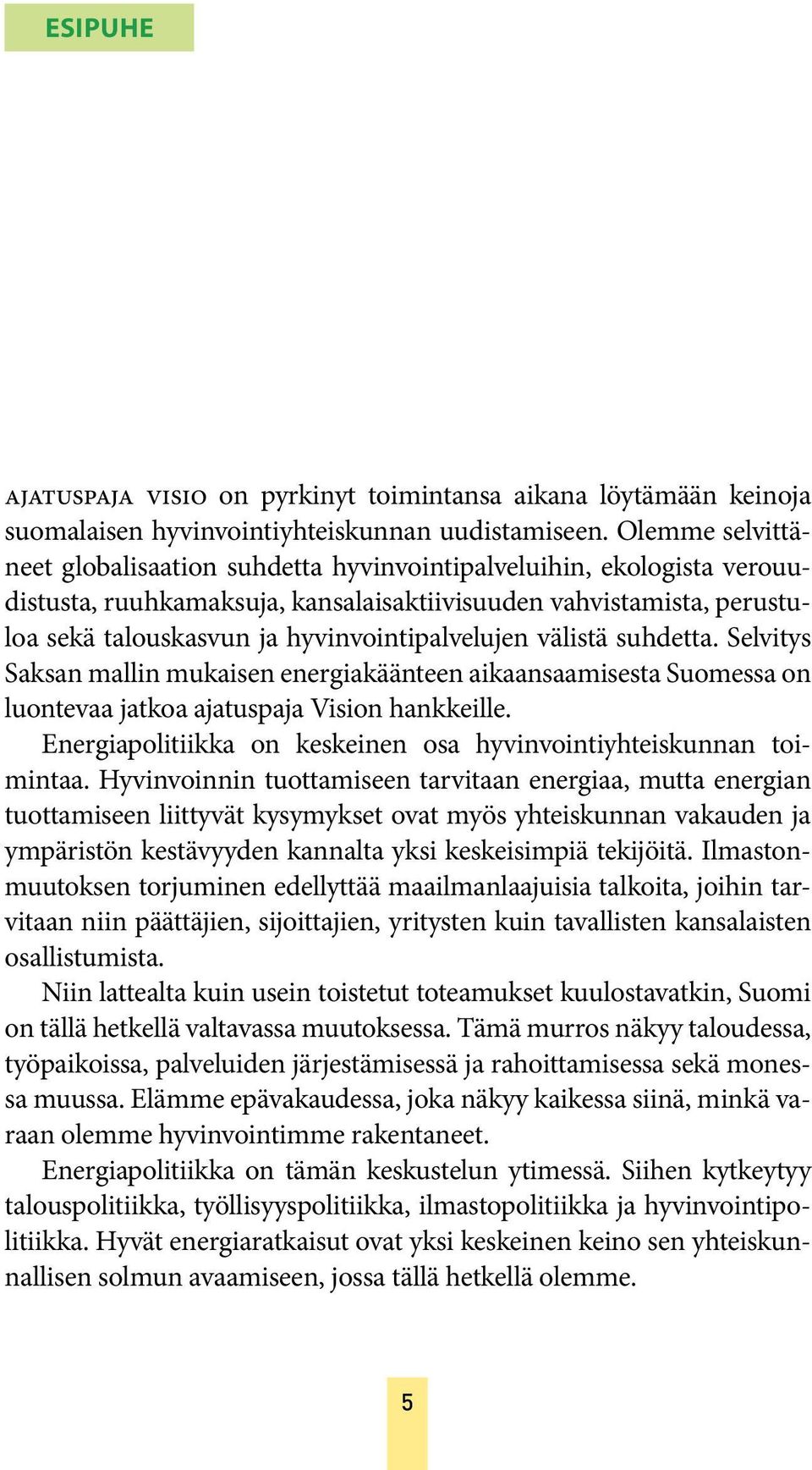 hyvinvointipalvelujen välistä suhdetta. Selvitys Saksan mallin mukaisen energiakäänteen aikaansaamisesta Suomessa on luontevaa jatkoa ajatuspaja Vision hankkeille.