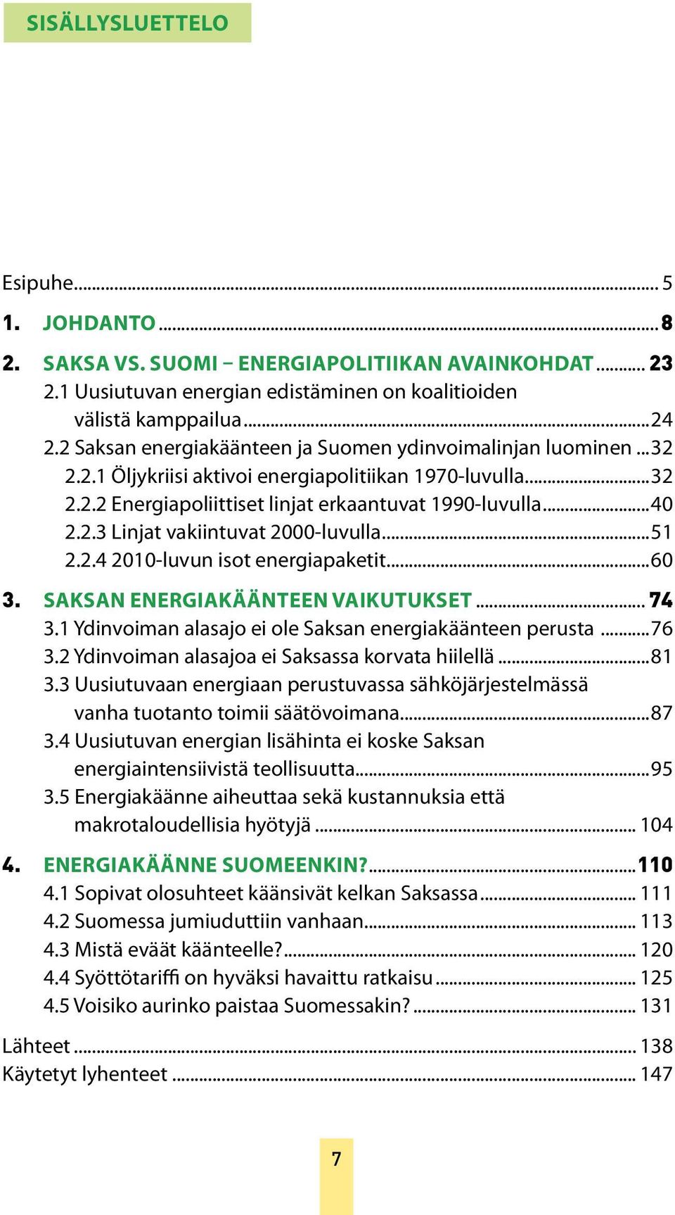 ..51 2.2.4 2010-luvun isot energiapaketit...60 3. Saksan energiakäänteen vaikutukset... 74 3.1 Ydinvoiman alasajo ei ole Saksan energiakäänteen perusta...76 3.