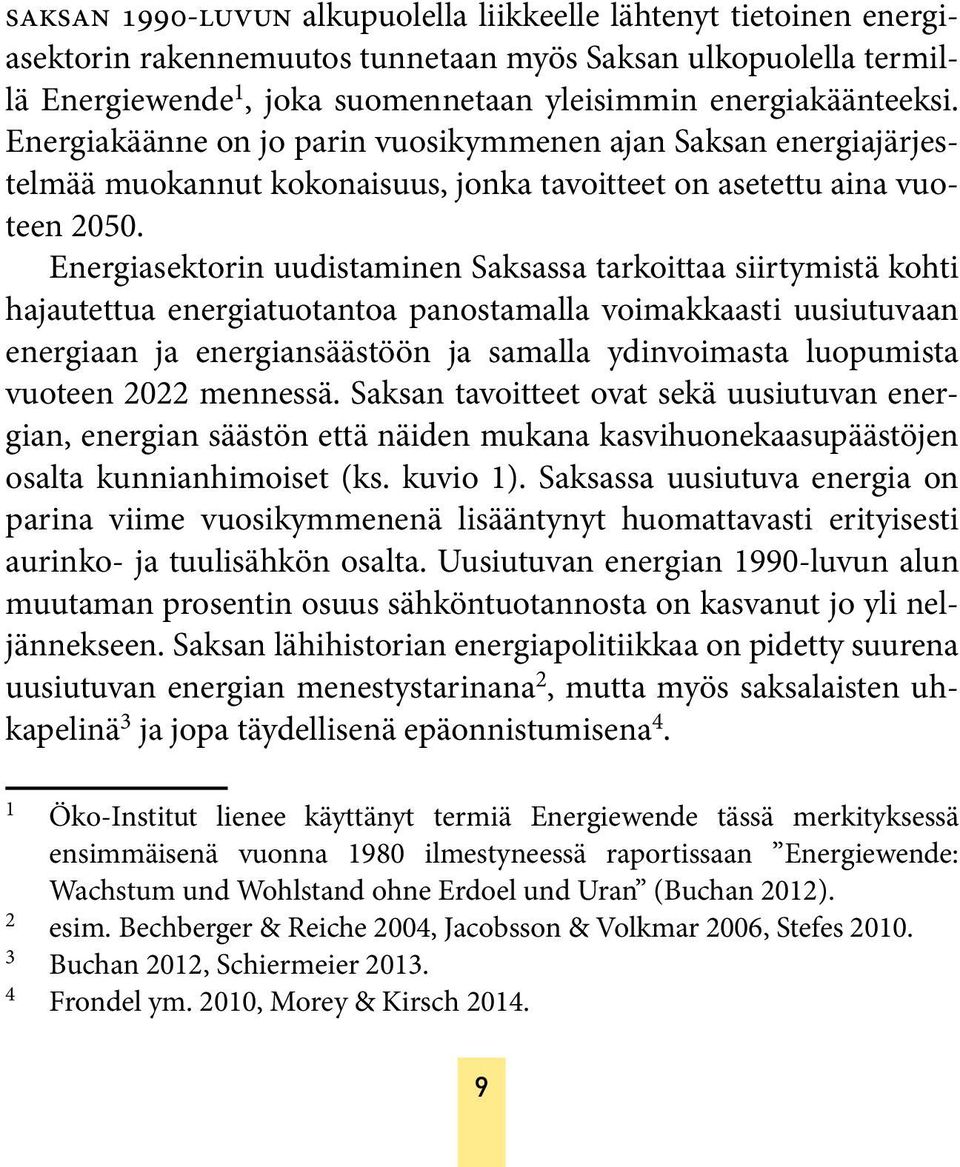 Energiasektorin uudistaminen Saksassa tarkoittaa siirtymistä kohti hajautettua energiatuotantoa panostamalla voimakkaasti uusiutuvaan energiaan ja energiansäästöön ja samalla ydinvoimasta luopumista