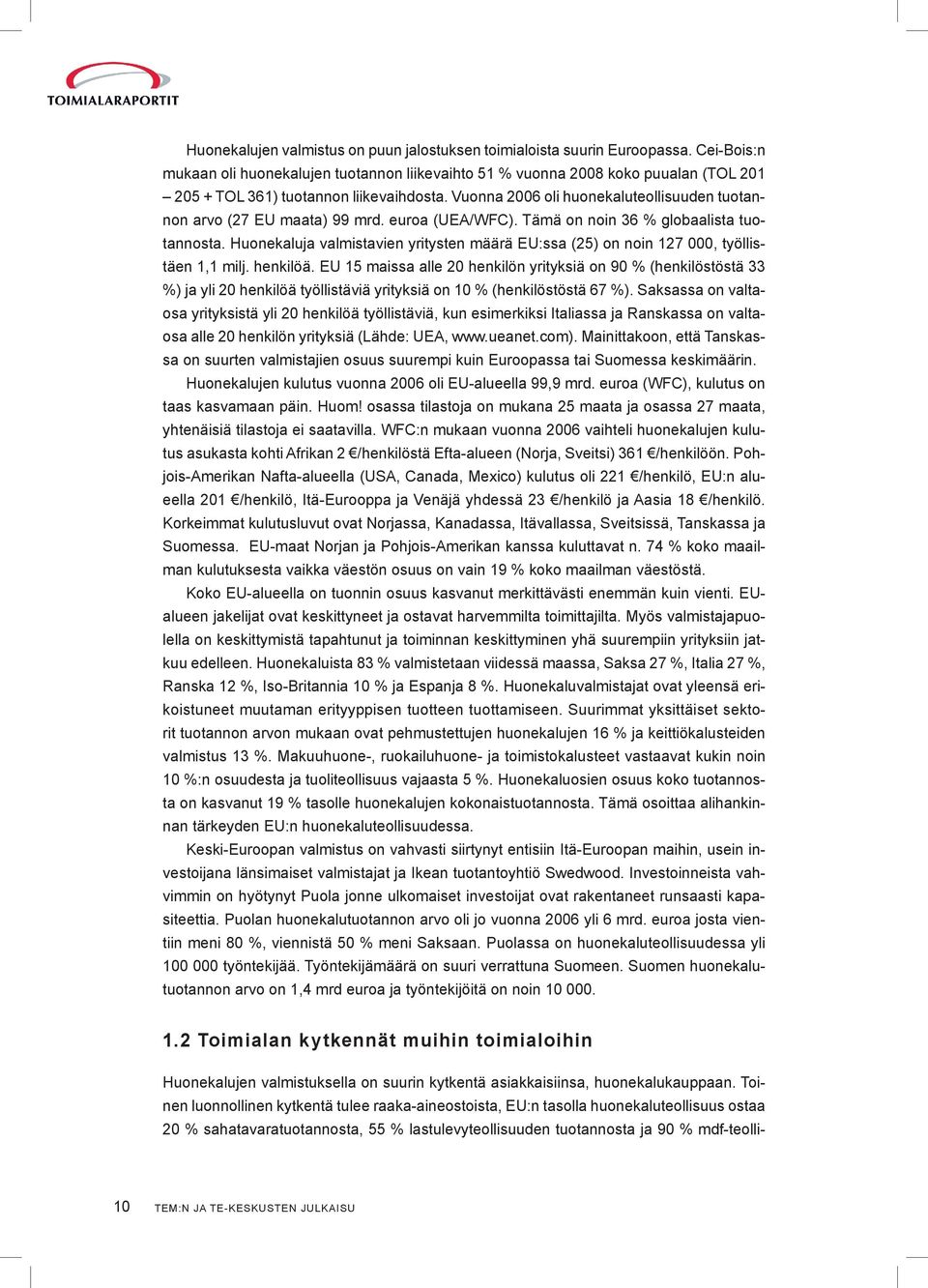 Vuonna 2006 oli huonekaluteollisuuden tuotannon arvo (27 EU maata) 99 mrd. euroa (UEA/WFC). Tämä on noin 36 % globaalista tuotannosta.