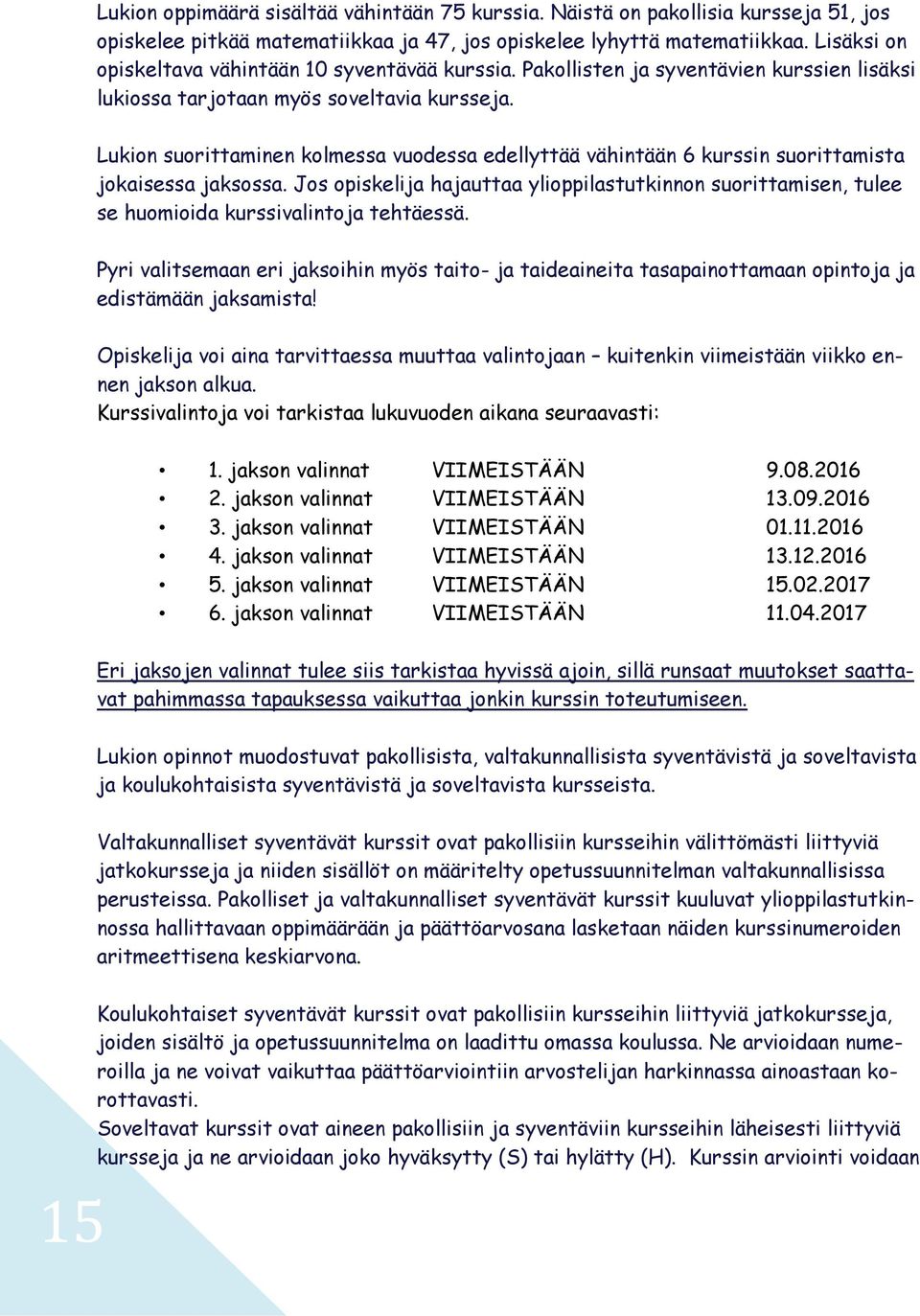 Lukion suorittaminen kolmessa vuodessa edellyttää vähintään 6 kurssin suorittamista jokaisessa jaksossa.