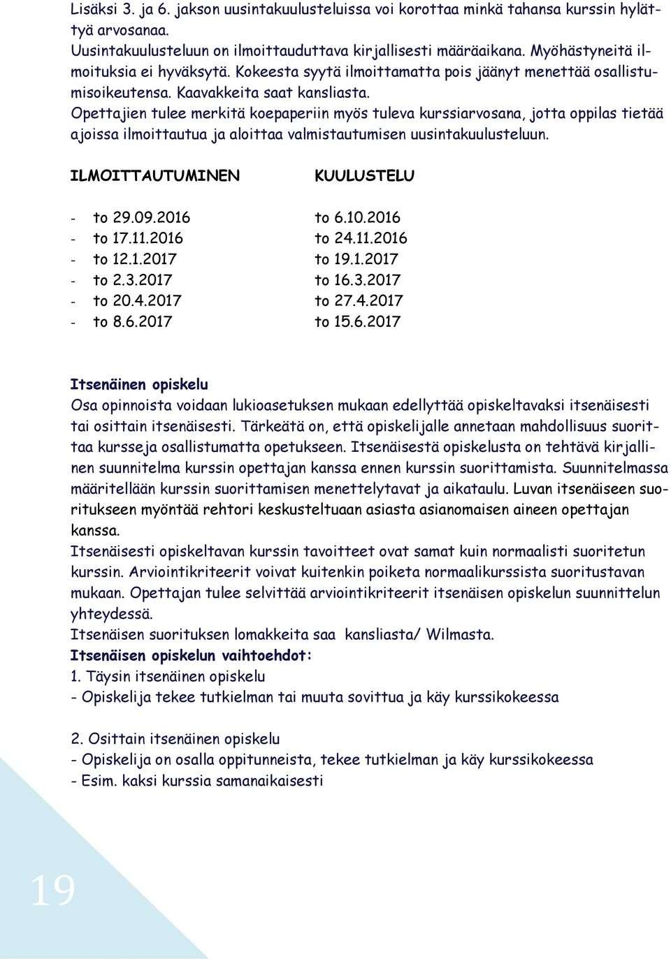 Opettajien tulee merkitä koepaperiin myös tuleva kurssiarvosana, jotta oppilas tietää ajoissa ilmoittautua ja aloittaa valmistautumisen uusintakuulusteluun. ILMOITTAUTUMINEN KUULUSTELU - to 29.09.