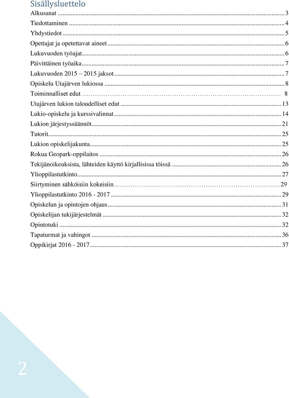 .. 25 Lukion opiskelijakunta... 25 Rokua Geopark-oppilaitos... 26 Tekijänoikeuksista, lähteiden käyttö kirjallisissa töissä... 26 Ylioppilastutkinto.