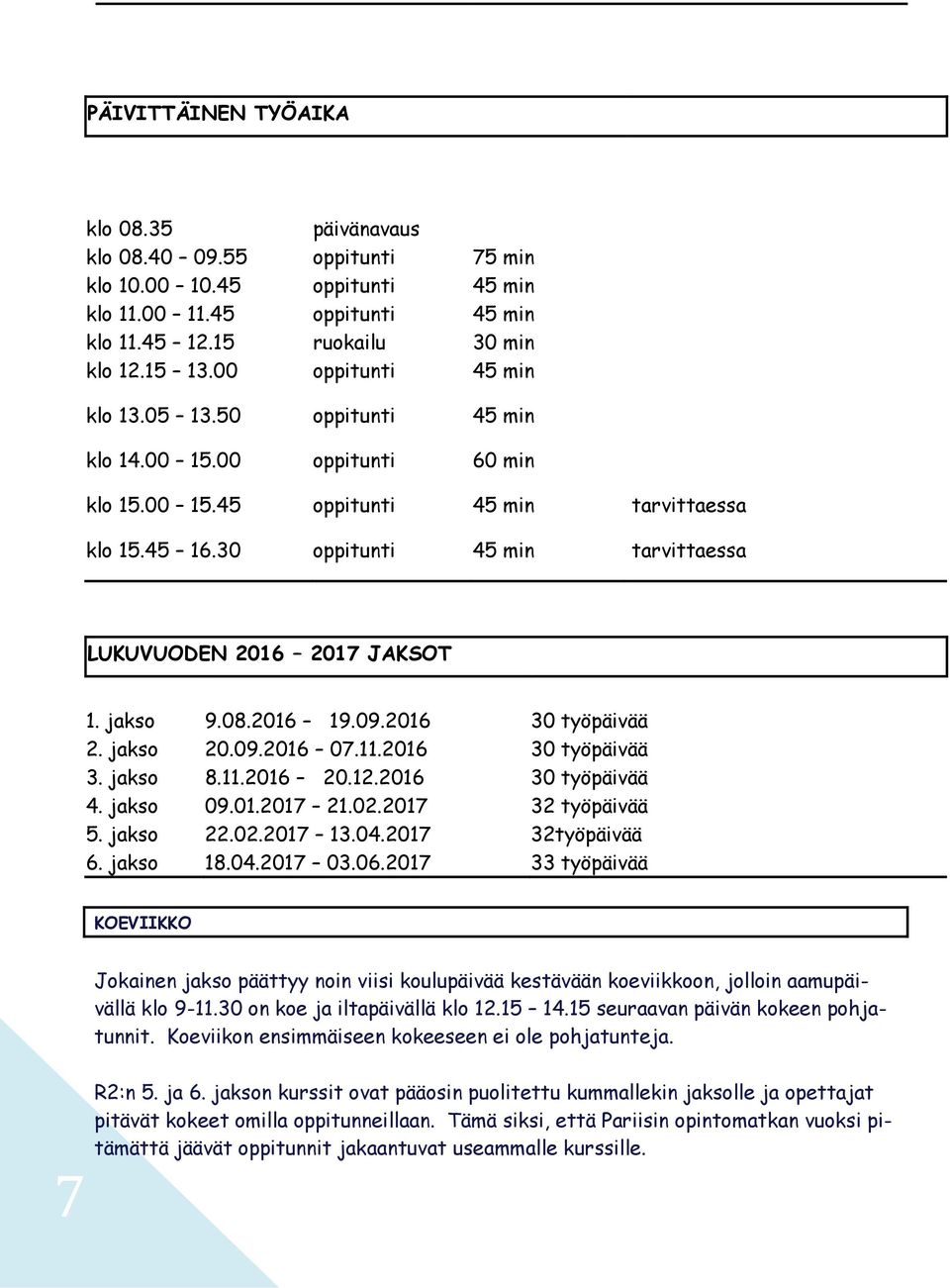 30 oppitunti 45 min tarvittaessa LUKUVUODEN 2016 2017 JAKSOT 1. jakso 9.08.2016 19.09.2016 30 työpäivää 2. jakso 20.09.2016 07.11.2016 30 työpäivää 3. jakso 8.11.2016 20.12.2016 30 työpäivää 4.