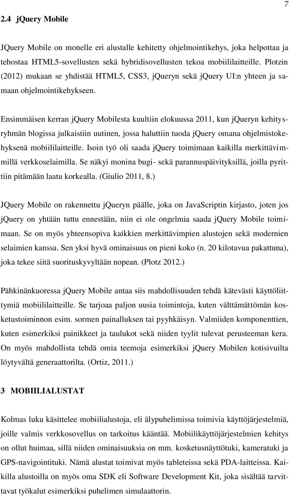 Ensimmäisen kerran jquery Mobilesta kuultiin elokuussa 2011, kun jqueryn kehitysryhmän blogissa julkaistiin uutinen, jossa haluttiin tuoda jquery omana ohjelmistokehyksenä mobiililaitteille.