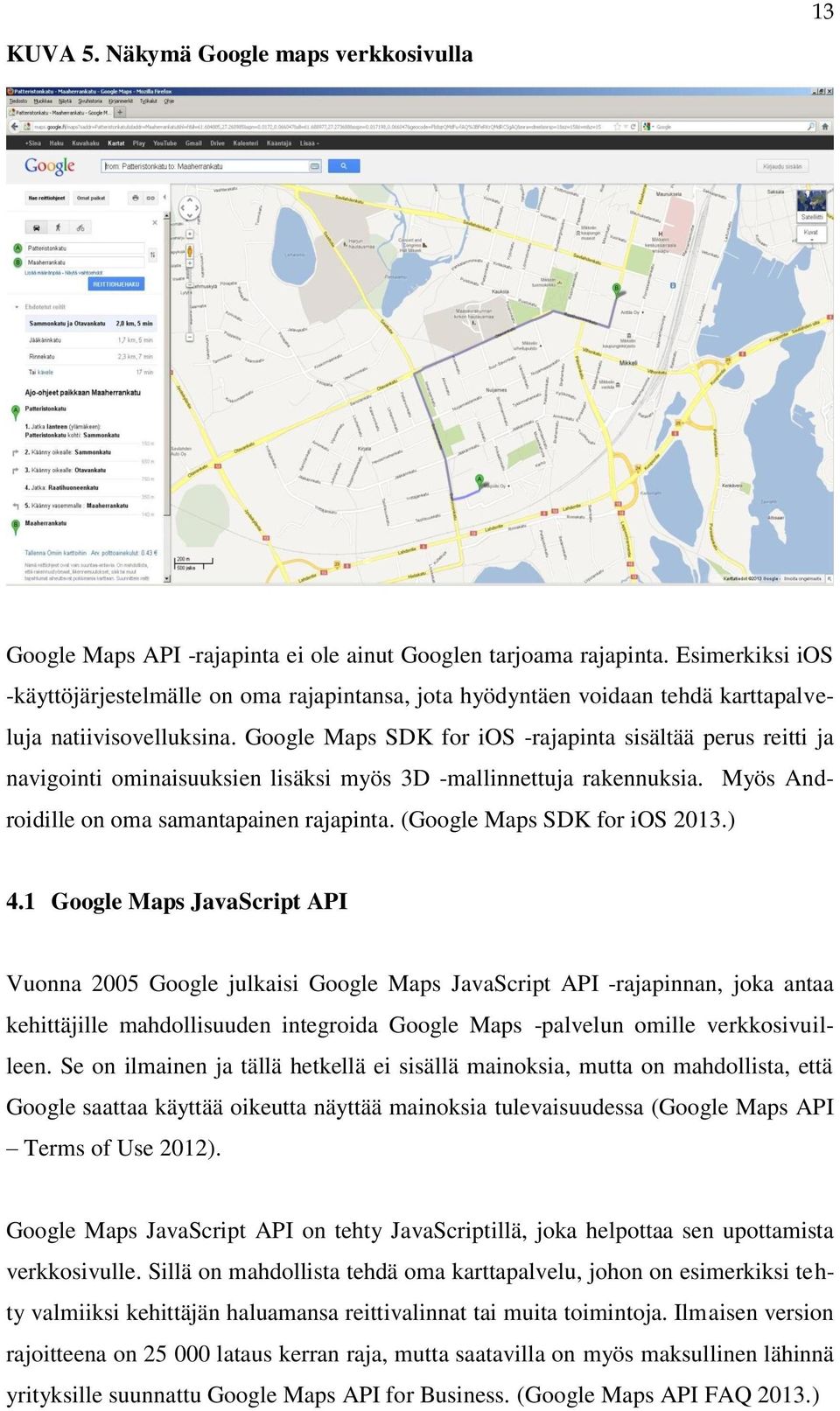 Google Maps SDK for ios -rajapinta sisältää perus reitti ja navigointi ominaisuuksien lisäksi myös 3D -mallinnettuja rakennuksia. Myös Androidille on oma samantapainen rajapinta.