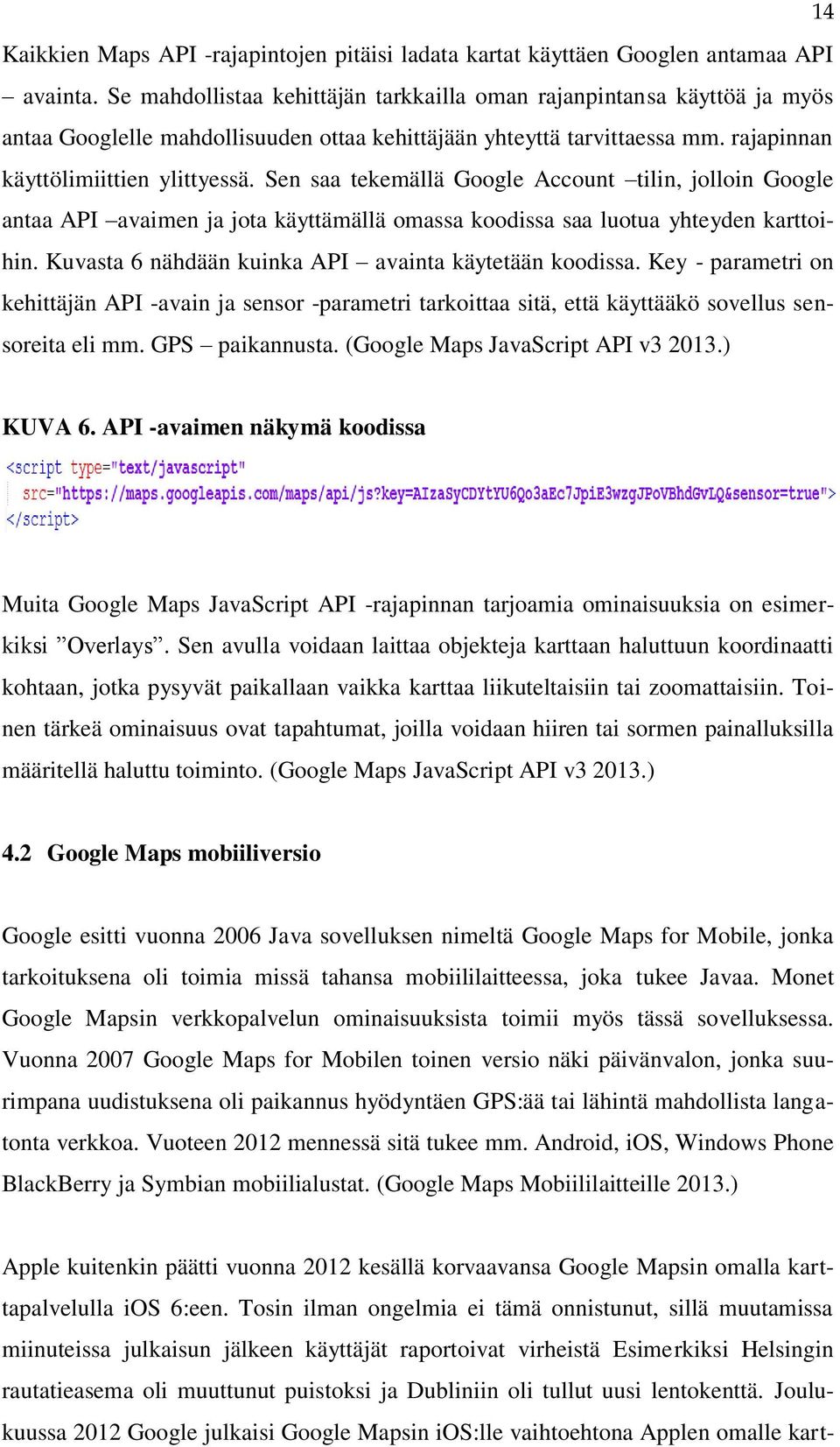 Sen saa tekemällä Google Account tilin, jolloin Google antaa API avaimen ja jota käyttämällä omassa koodissa saa luotua yhteyden karttoihin. Kuvasta 6 nähdään kuinka API avainta käytetään koodissa.