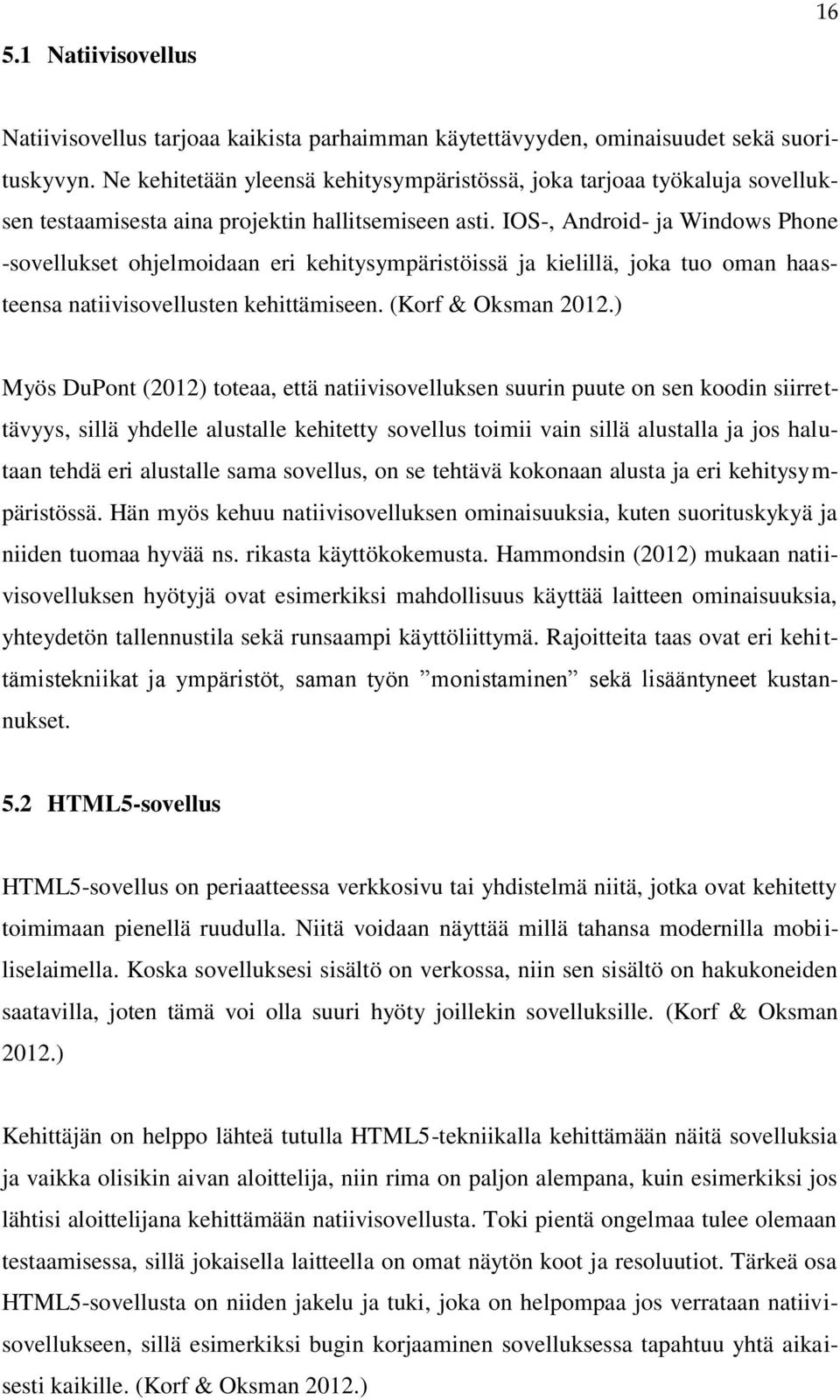 IOS-, Android- ja Windows Phone -sovellukset ohjelmoidaan eri kehitysympäristöissä ja kielillä, joka tuo oman haasteensa natiivisovellusten kehittämiseen. (Korf & Oksman 2012.