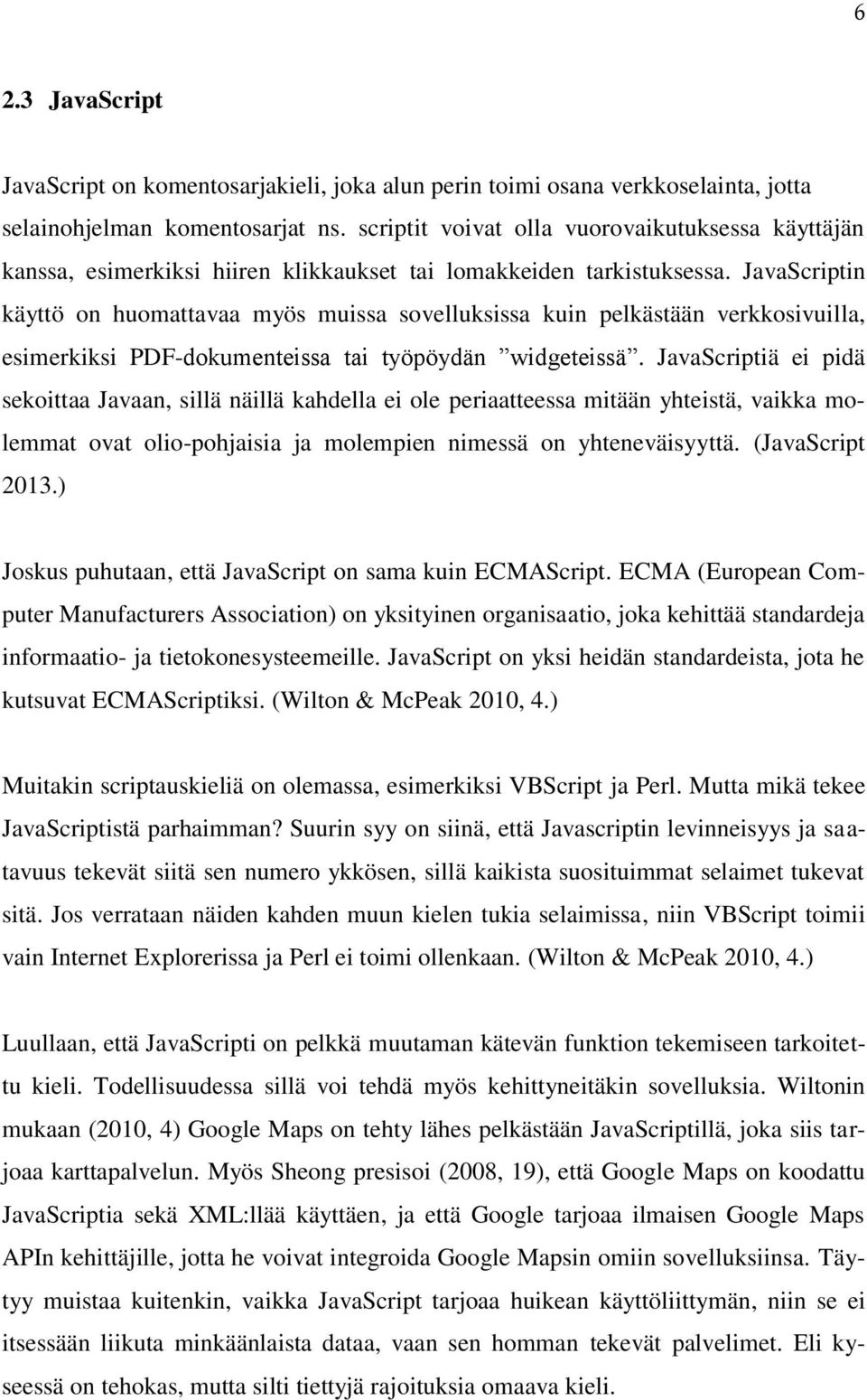 JavaScriptin käyttö on huomattavaa myös muissa sovelluksissa kuin pelkästään verkkosivuilla, esimerkiksi PDF-dokumenteissa tai työpöydän widgeteissä.