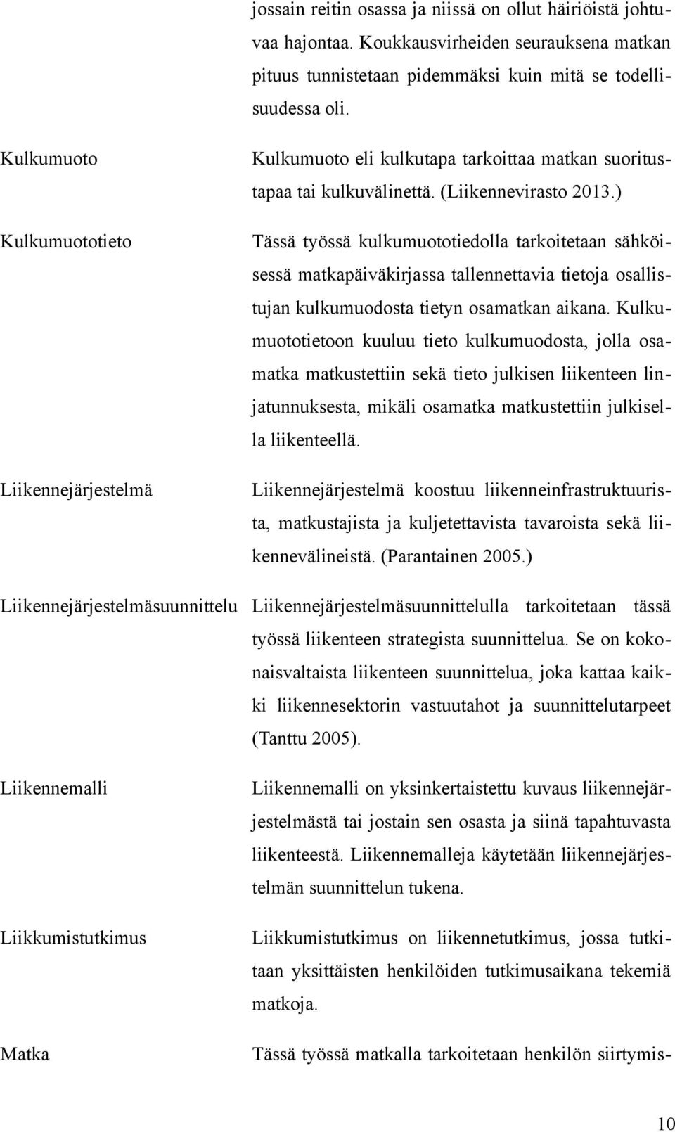 ) Kulkumuototieto Tässä työssä kulkumuototiedolla tarkoitetaan sähköisessä matkapäiväkirjassa tallennettavia tietoja osallistujan kulkumuodosta tietyn osamatkan aikana.