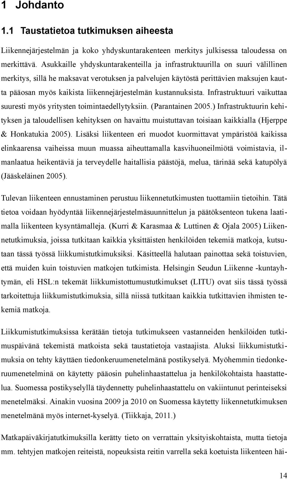 liikennejärjestelmän kustannuksista. Infrastruktuuri vaikuttaa suuresti myös yritysten toimintaedellytyksiin. (Parantainen 25.