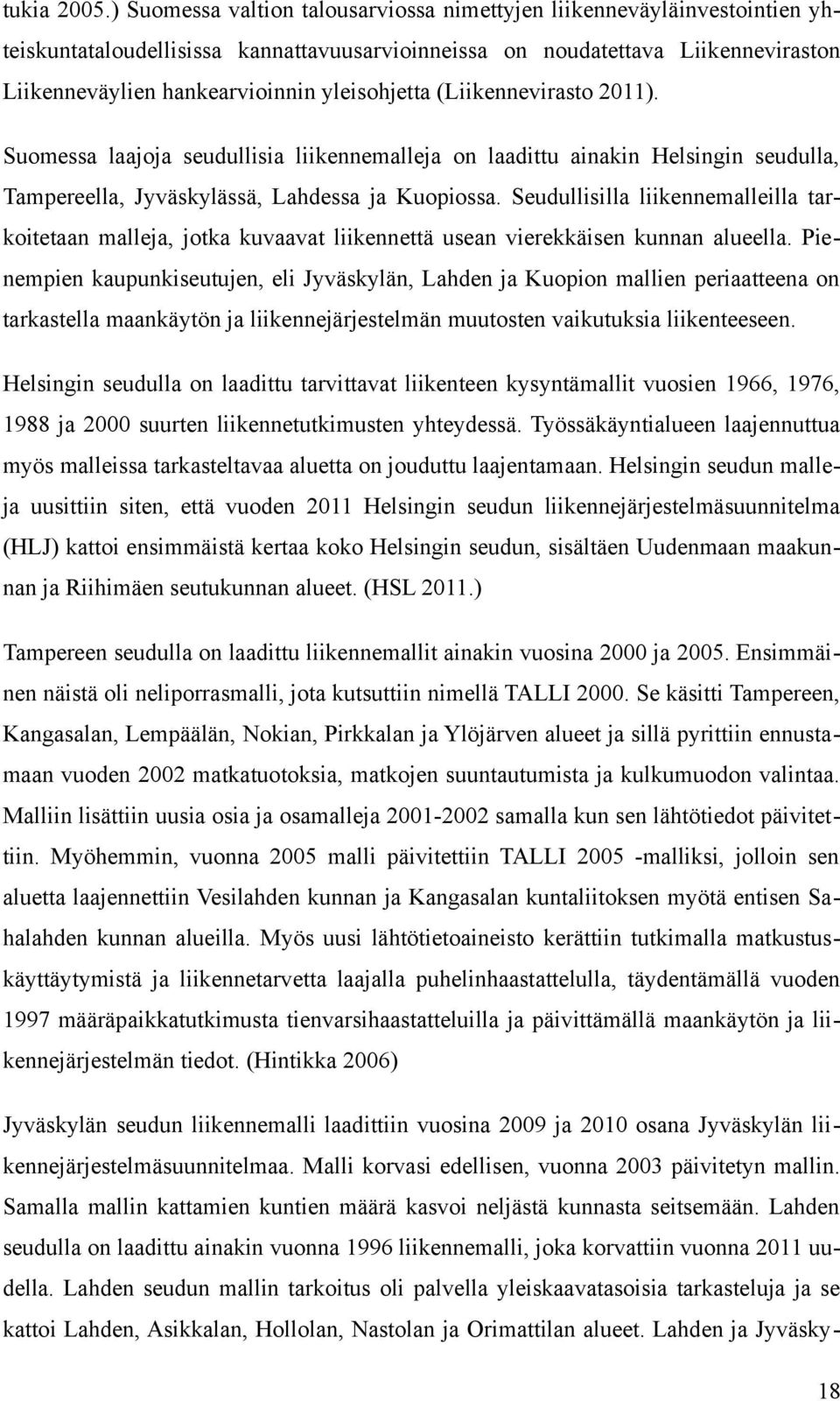 yleisohjetta (Liikennevirasto 2). Suomessa laajoja seudullisia liikennemalleja on laadittu ainakin Helsingin seudulla, Tampereella, Jyväskylässä, Lahdessa ja Kuopiossa.