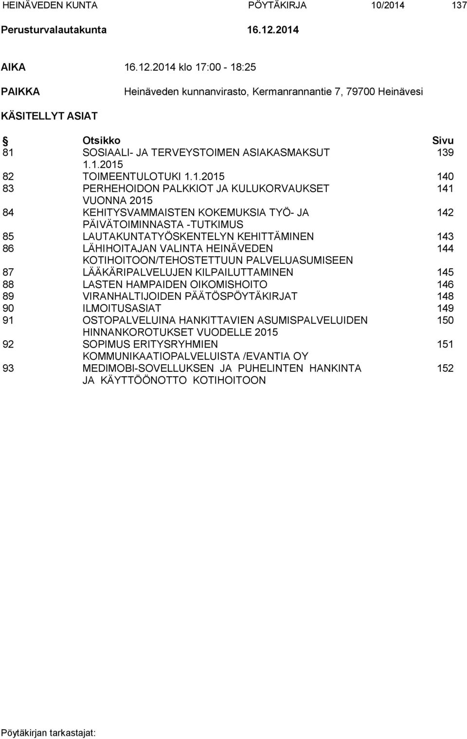 1.2015 140 83 PERHEHOIDON PALKKIOT JA KULUKORVAUKSET 141 VUONNA 2015 84 KEHITYSVAMMAISTEN KOKEMUKSIA TYÖ- JA 142 PÄIVÄTOIMINNASTA -TUTKIMUS 85 LAUTAKUNTATYÖSKENTELYN KEHITTÄMINEN 143 86 LÄHIHOITAJAN