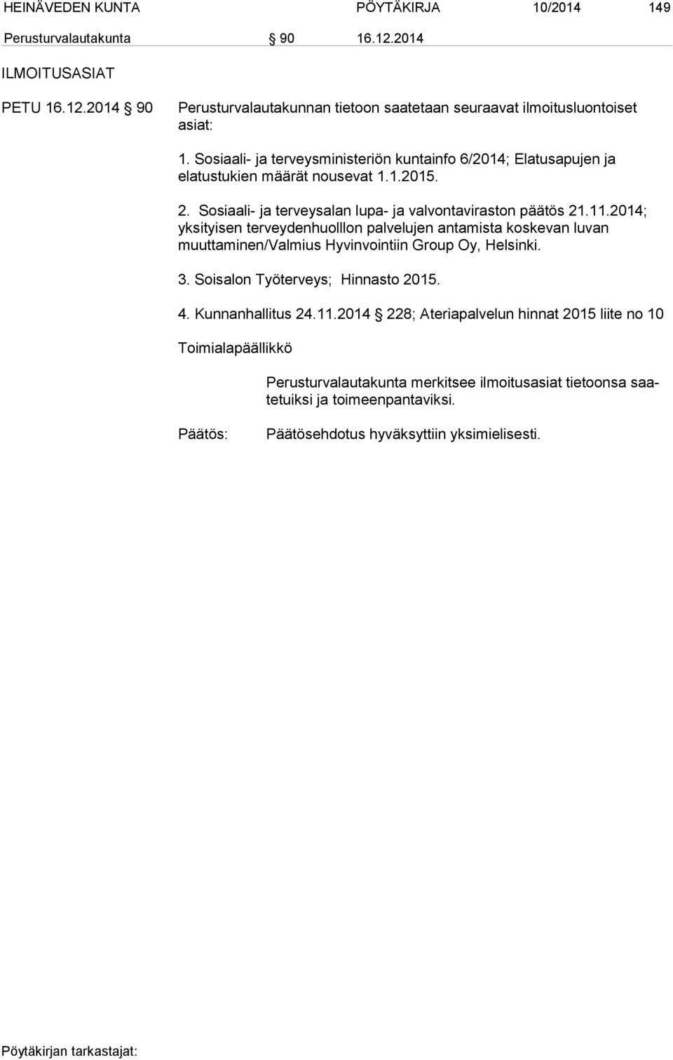 11.2014; yksityisen terveydenhuolllon palvelujen antamista koskevan luvan muuttaminen/valmius Hyvinvointiin Group Oy, Helsinki. 3. Soisalon Työterveys; Hinnasto 2015. 4.