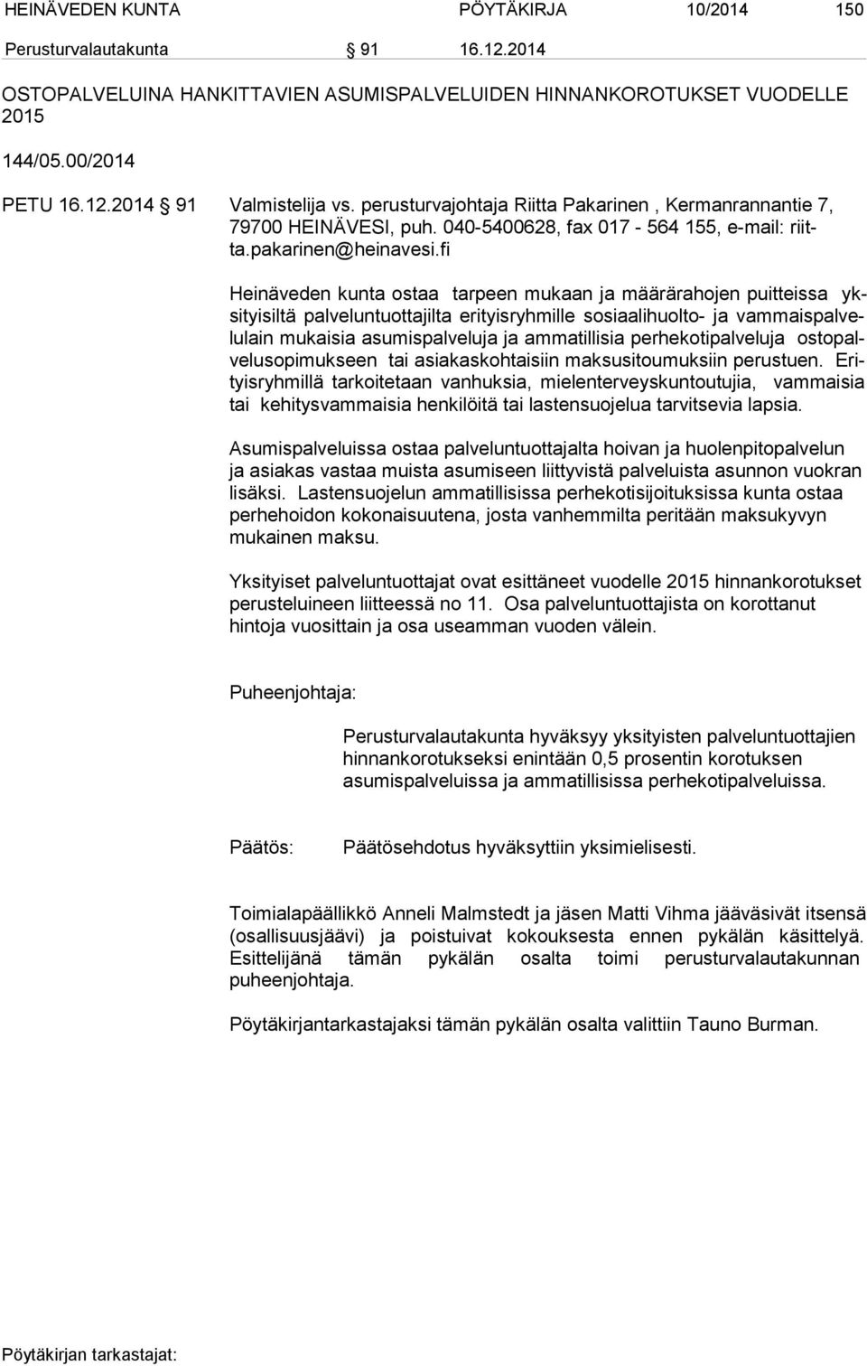 fi Heinäveden kunta ostaa tarpeen mukaan ja määrärahojen puitteissa yksi tyi sil tä palveluntuottajilta erityisryhmille sosiaalihuolto- ja vam mais pal velu lain mukaisia asumispalveluja ja