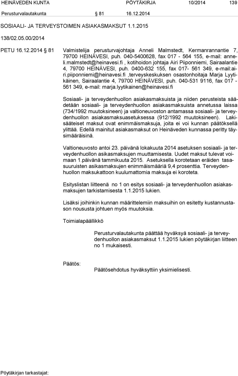 piiponniemi@heinavesi.fi,terveyskeskuksen osastonhoitaja Marja Lyy tikäi nen, Sairaalantie 4, 79700 HEINÄVESI, puh. 040-531 9116, fax 017-561 349, e-mail: marja.lyytikainen@heinavesi.