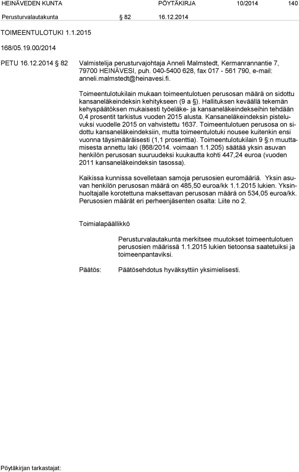 Hallituksen keväällä tekemän ke hys pää tök sen mukaisesti työeläke- ja kansaneläkeindekseihin tehdään 0,4 prosentit tarkistus vuoden 2015 alusta.