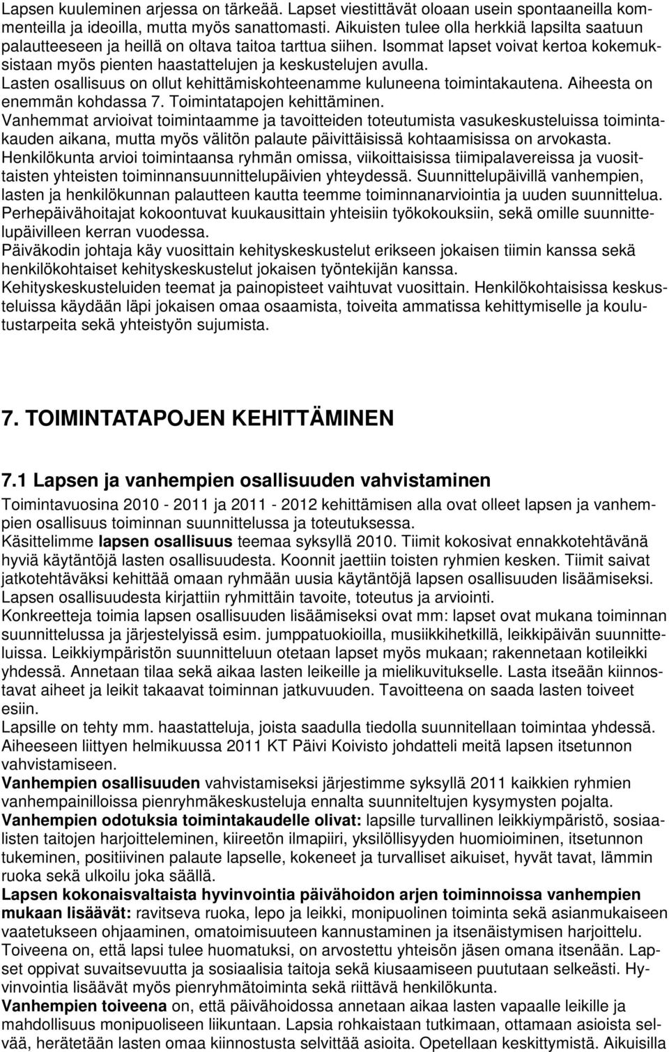 Lasten osallisuus on ollut kehittämiskohteenamme kuluneena toimintakautena. Aiheesta on enemmän kohdassa 7. Toimintatapojen kehittäminen.