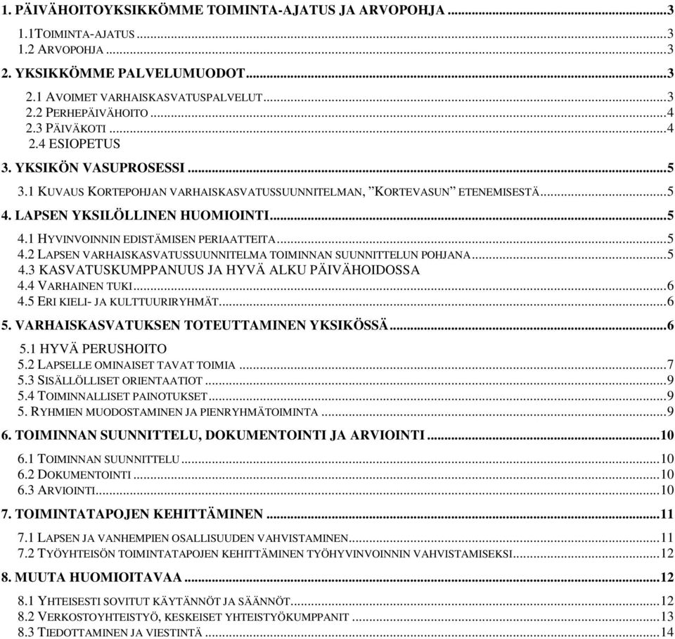 .. 5 4.2 LAPSEN VARHAISKASVATUSSUUNNITELMA TOIMINNAN SUUNNITTELUN POHJANA... 5 4.3 KASVATUSKUMPPANUUS JA HYVÄ ALKU PÄIVÄHOIDOSSA 4.4 VARHAINEN TUKI... 6 4.5 ERI KIELI- JA KULTTUURIRYHMÄT... 6 5.